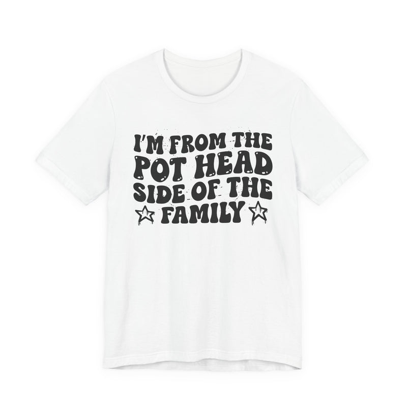 light t-shirt with ‘I’M FROM THE POT HEAD SIDE OF THE FAMILY’ statement text in bold outline lettering, front flat-lay view.