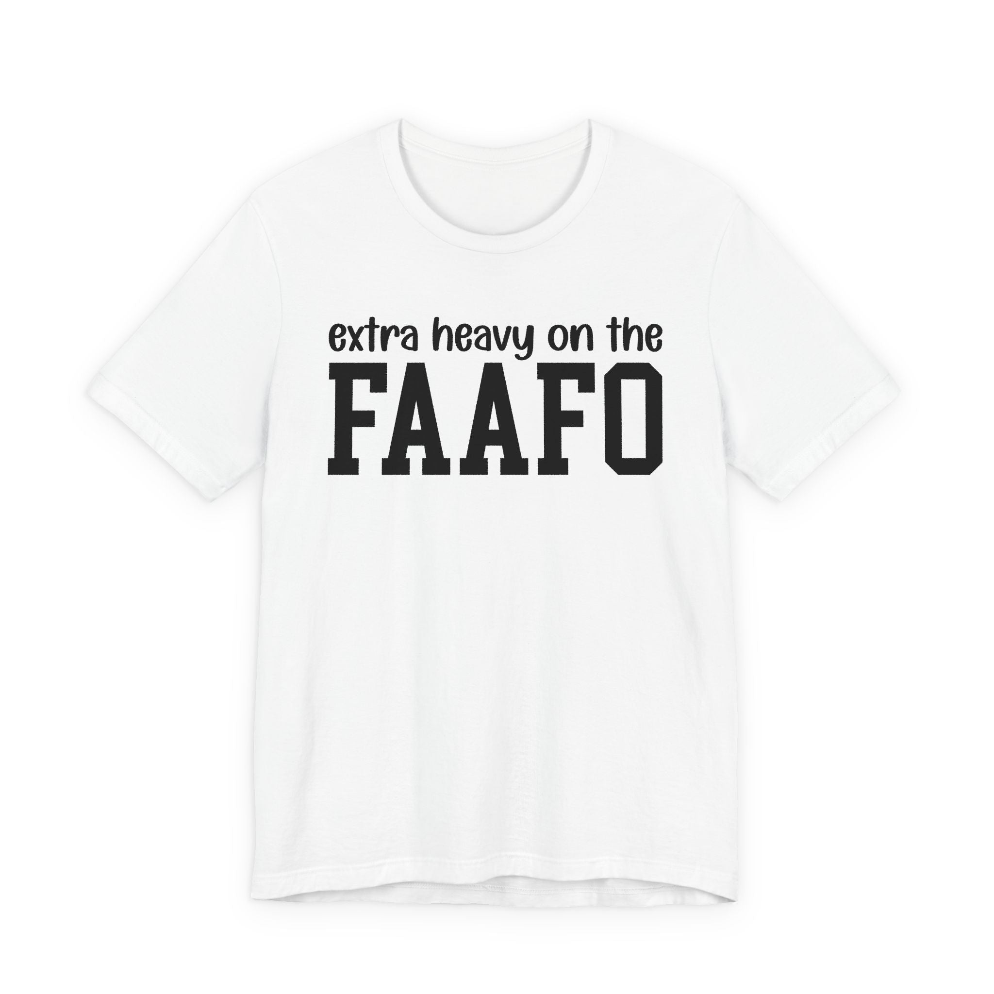 Extra Heavy On The FAAFO T-Shirt