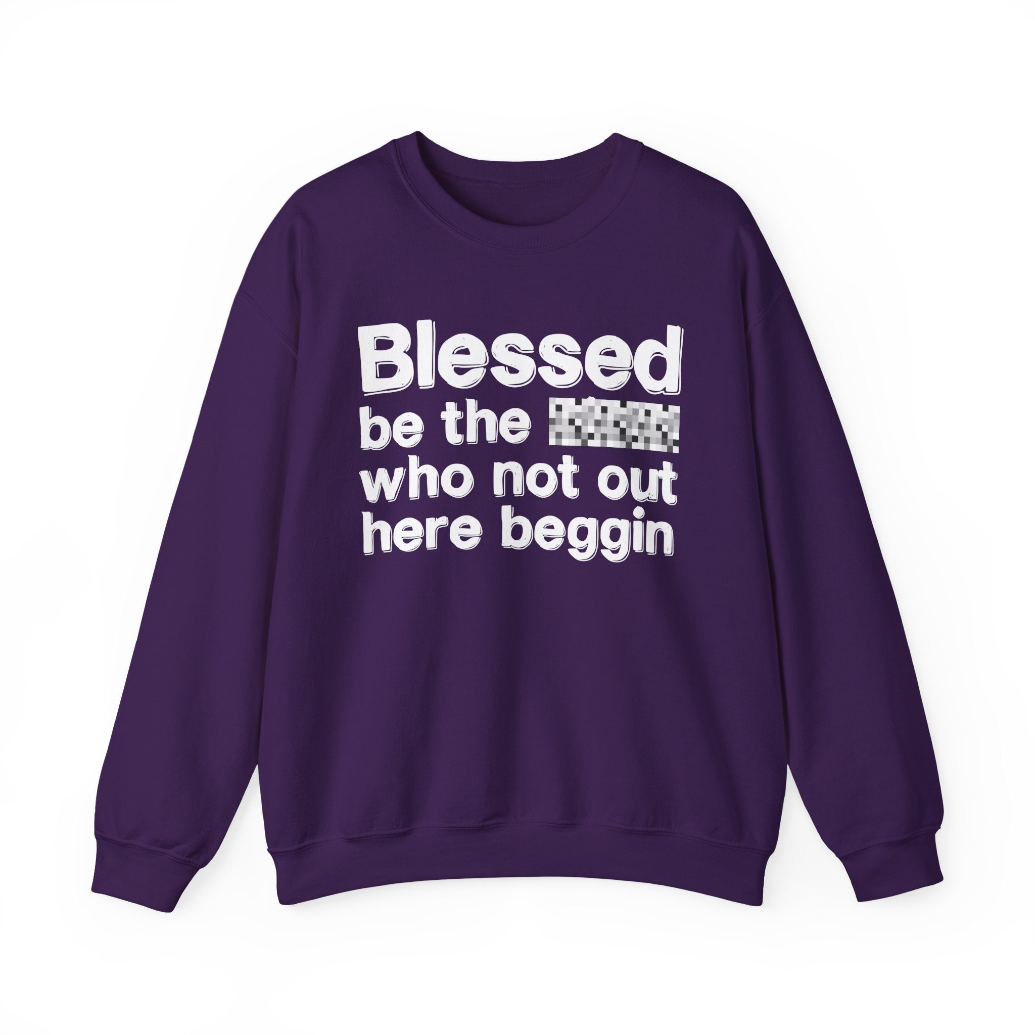 Blessed Be The [Censored] Who Not Out Here Beggin' - Funny Inspirational Sweathsirt