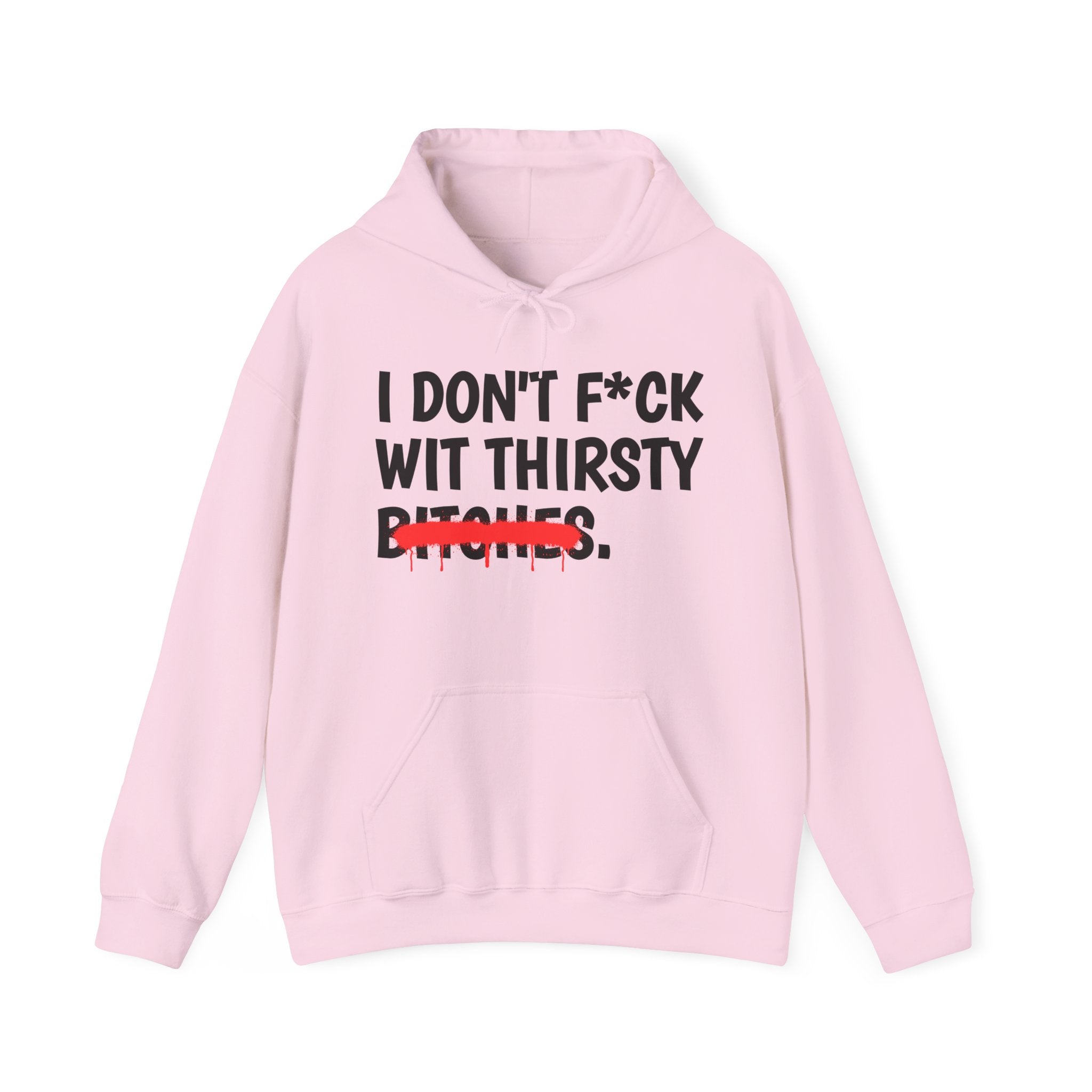 I Don't Fuck Wit Thirsty Bitches — Funny Sassy Statement Hoodie