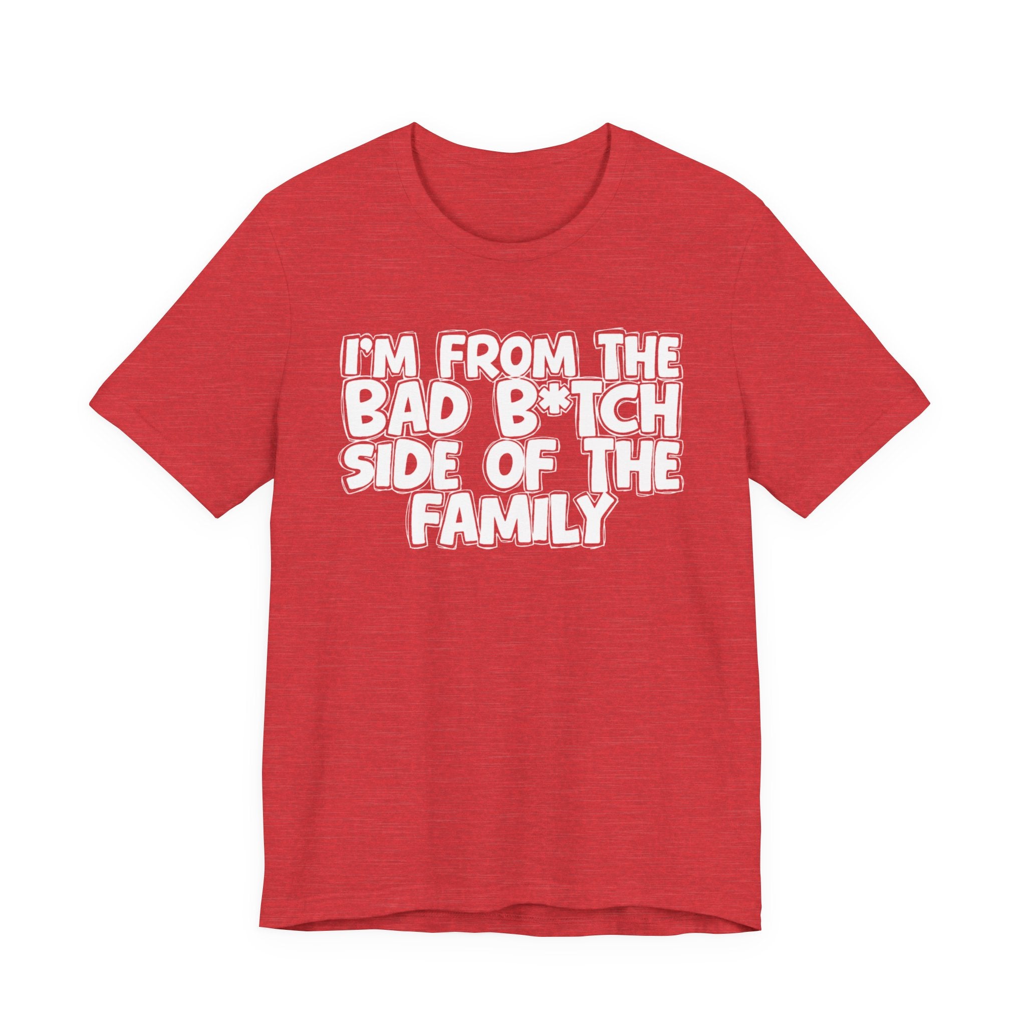 I'm From the Bad Bitch Side of the Family － T-shirt