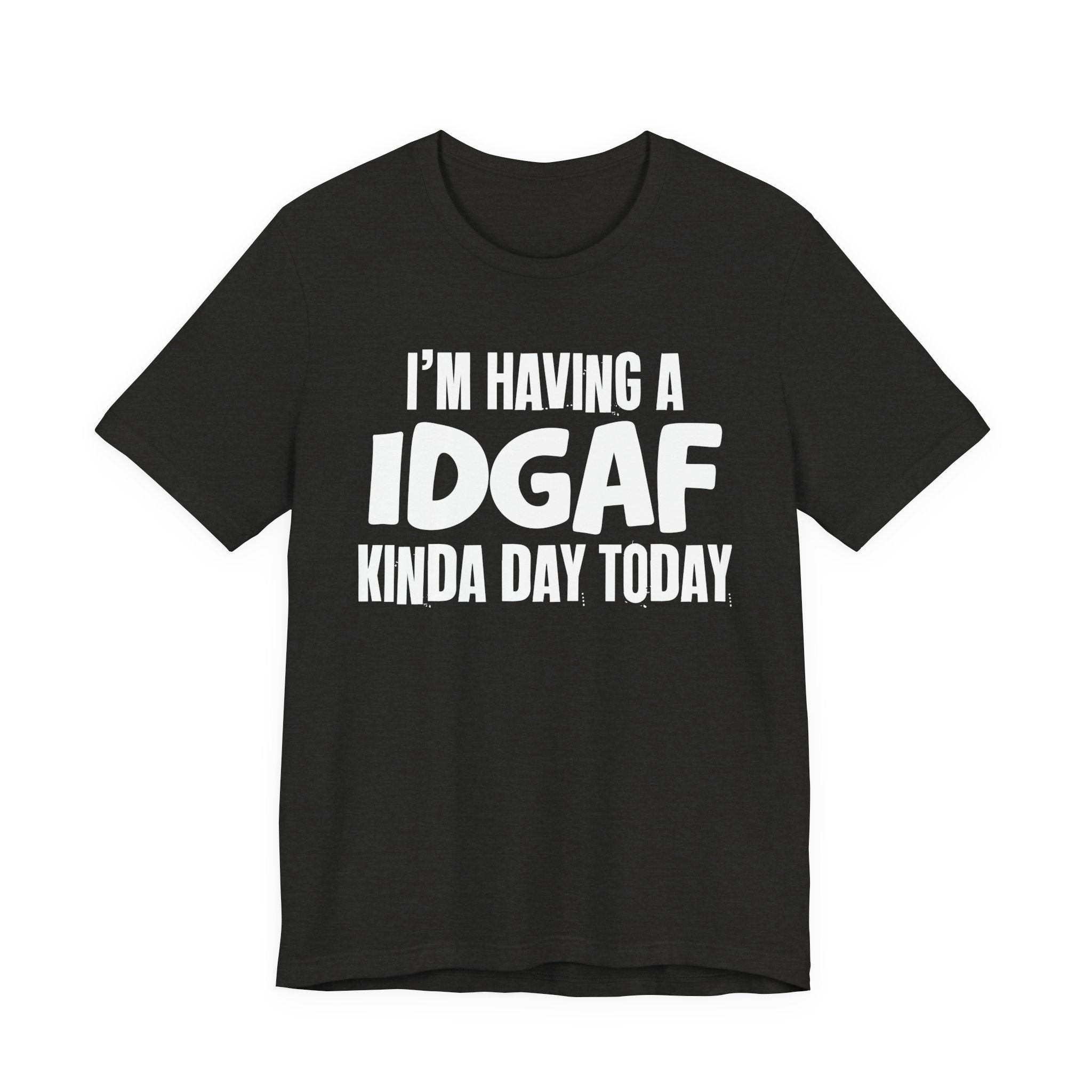 I'm Having a Idgaf Kinda Day Today - Humorous Mood T-Shirt