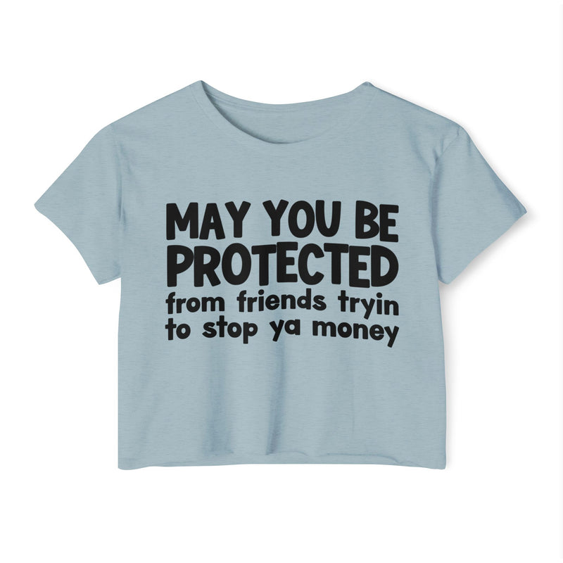 May You Be Protected From Friends Tryin To Stop Ya Money - Funny Sarcastic Prayer Crop Top