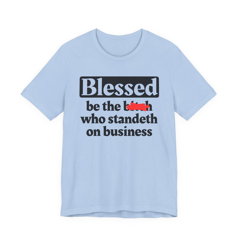 Blessed Be The Bitch Who Standeth On Business － Funny Inspirational T-shirt