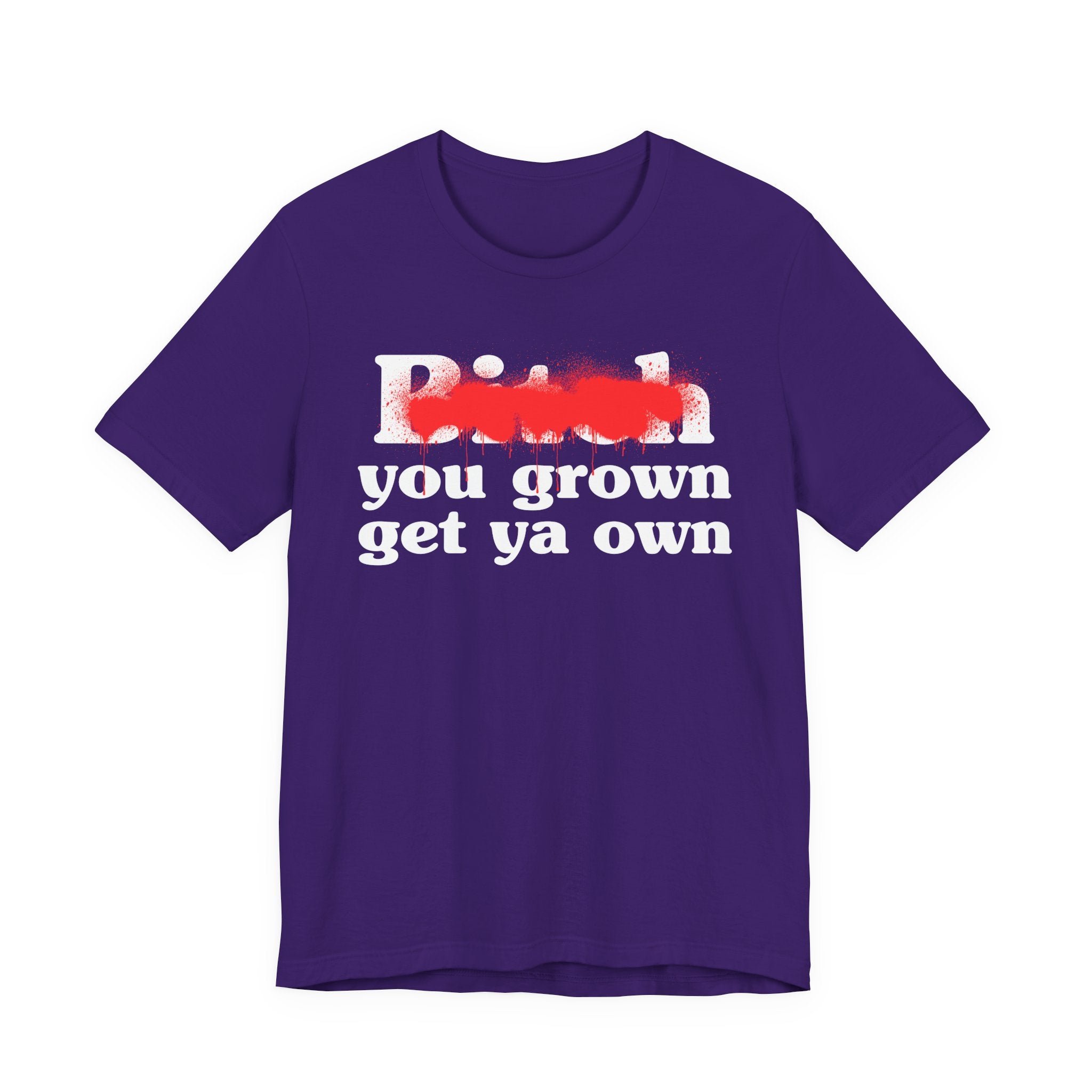 Bitch You Grown Get Ya Own - Sassy Adult Humor T‑Shirt