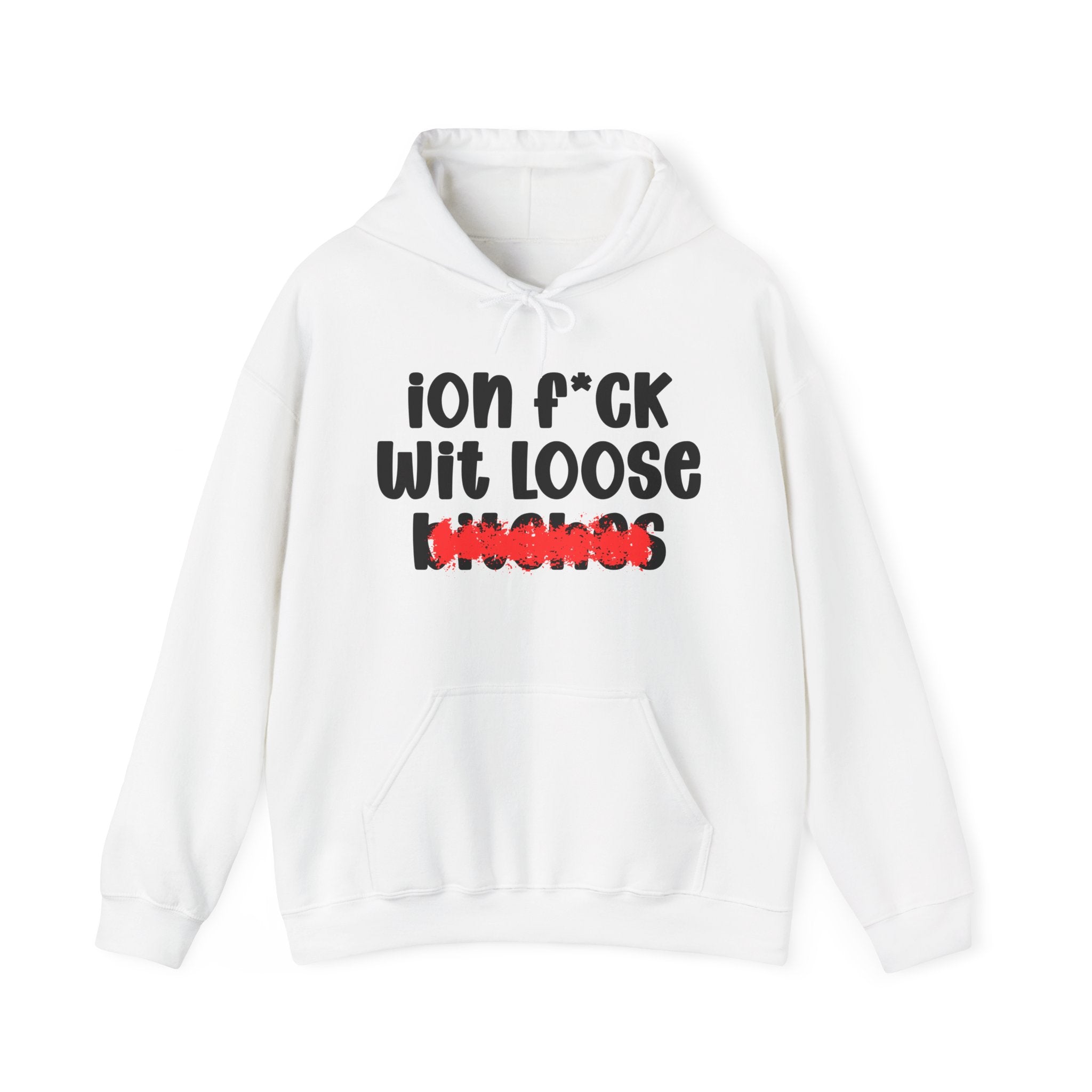 ION (I Don't) FUCK WIT LOOSE BITCHES — Bold Sarcastic Hoodie