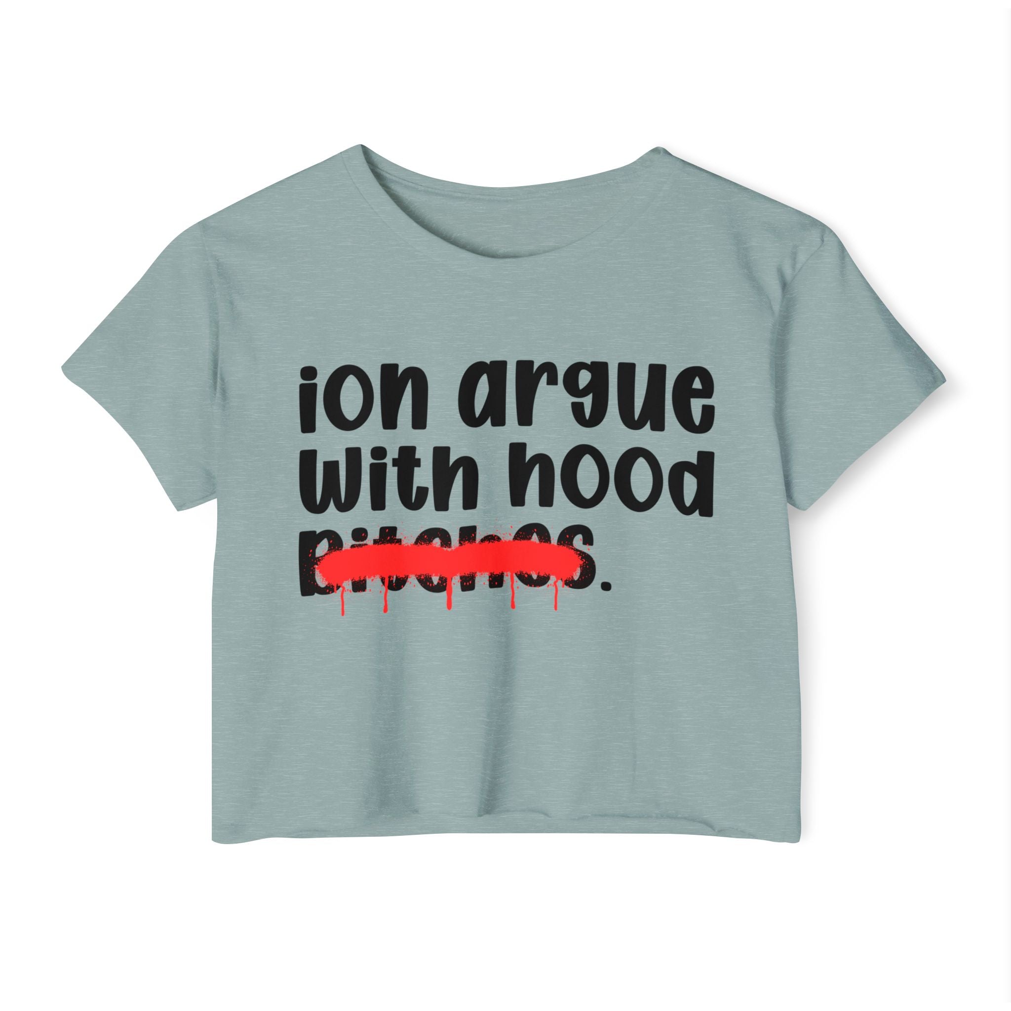 ION (I Don't) Argue With Hood Bitches — Funny Sassy Statement Crop Top
