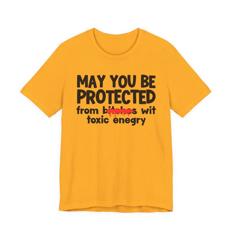 May You Be Protected From Bitches Wit Toxic Energy — Funny Protection Statement T-Shirt