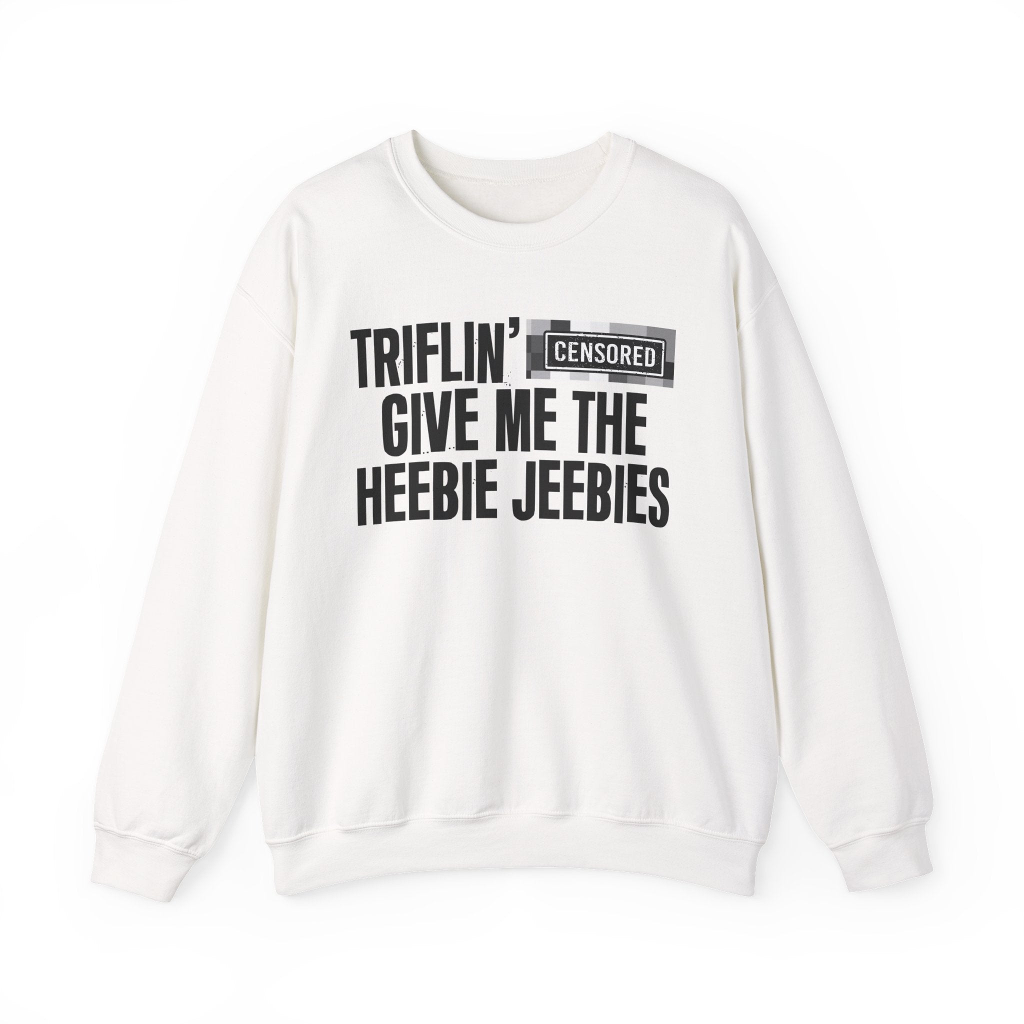 Triflin' (Censored Bitches) Give Me The Heebie Jeebies" Funny Scary Quote Sweatshirt