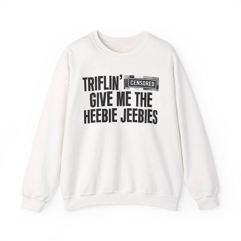 Triflin' [Censored] Give Me The Heebie Jeebies - Sweatshirt