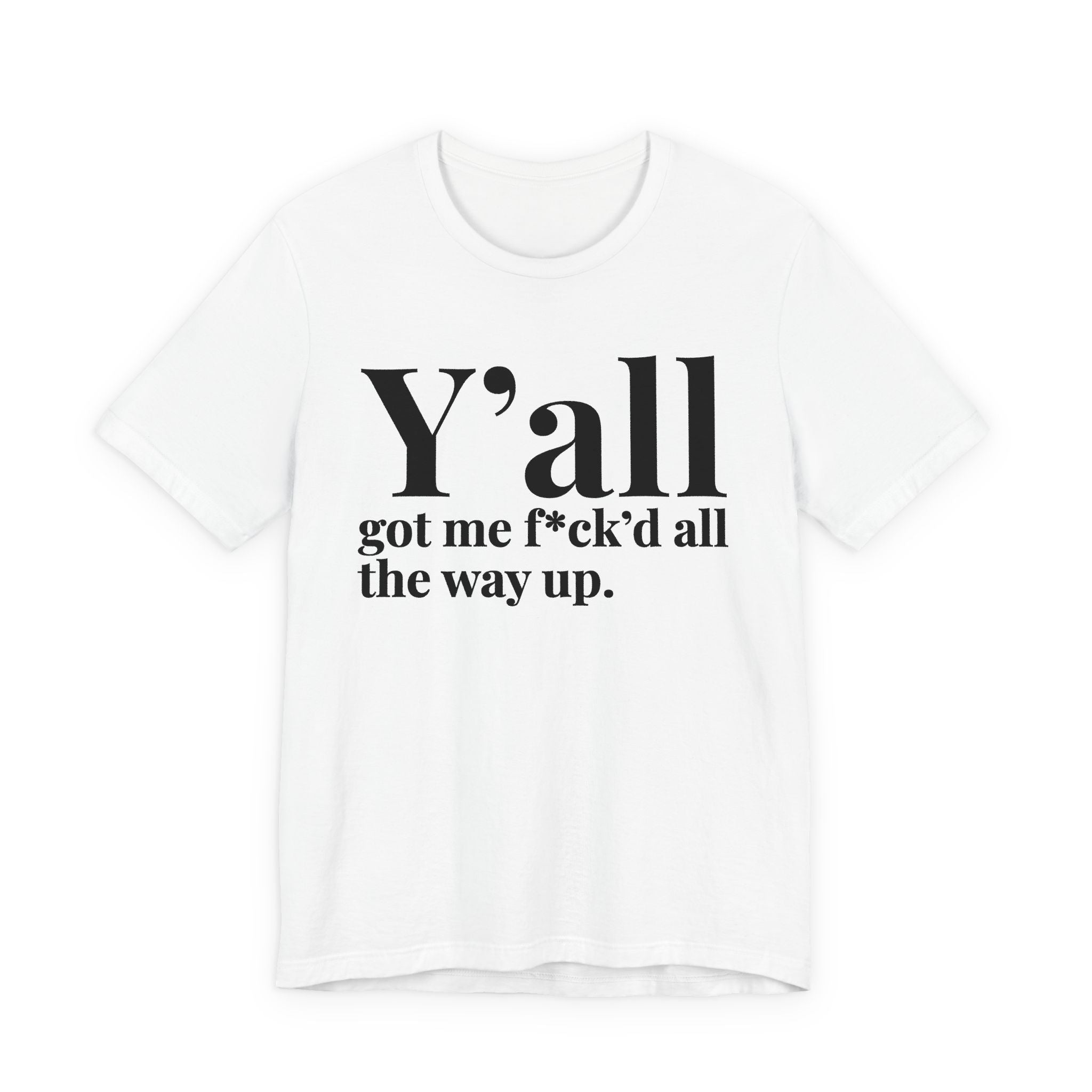 Y'all Got Me Fuck'd All The Way Up T-Shirt
