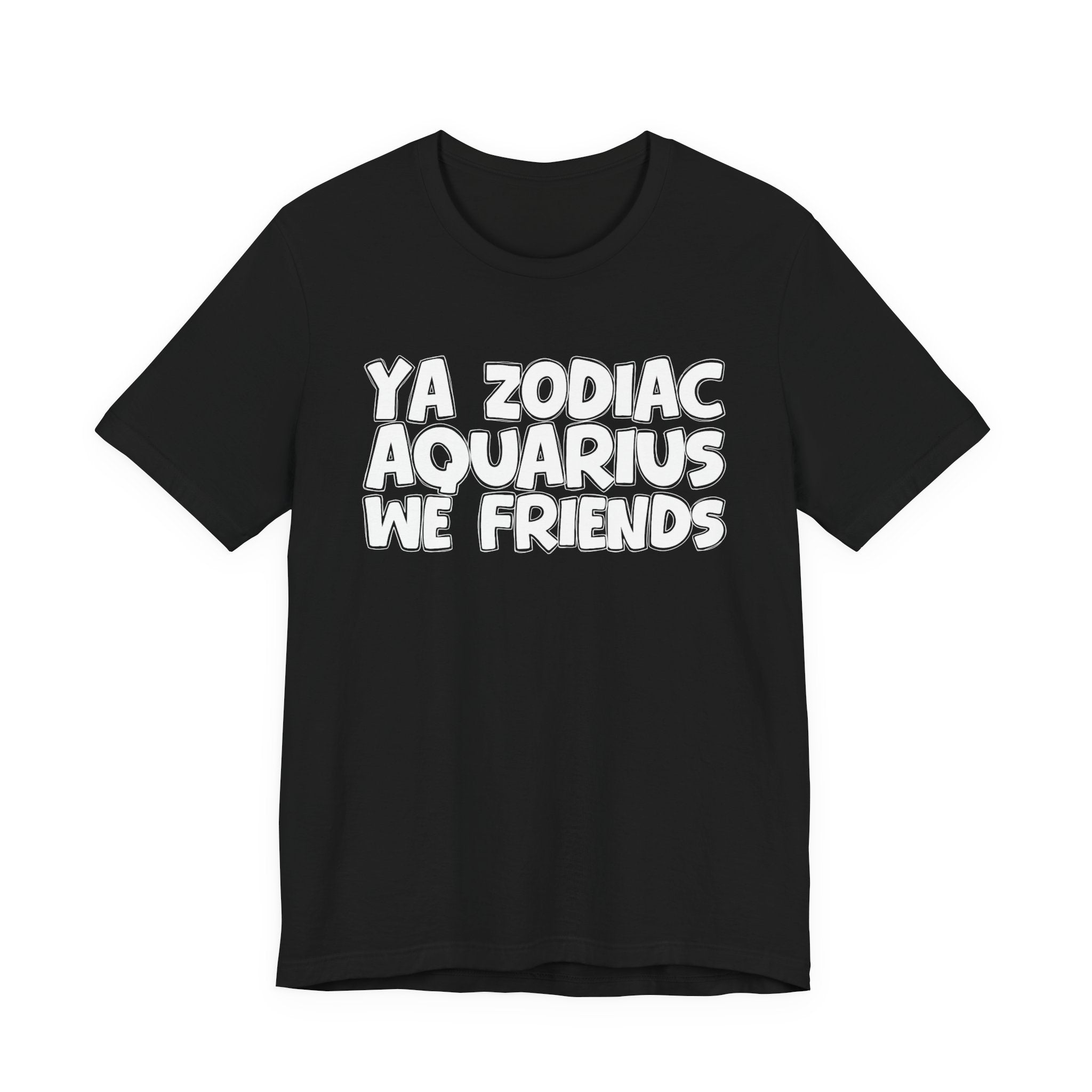 Ya Zodiac AQUARIUS We Friends - Fun Astrology Tee for AQUARIUS Sign