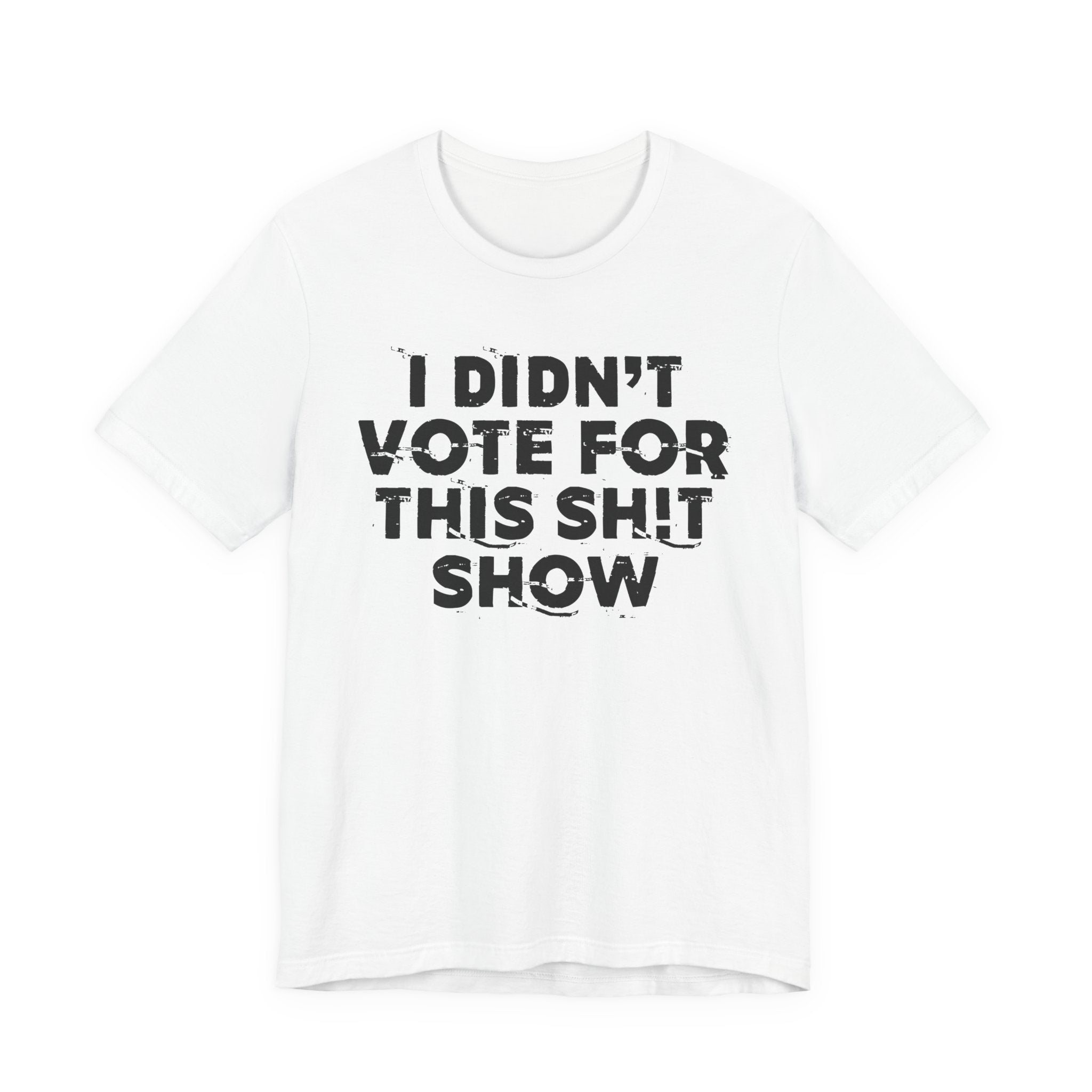 I Didn't Vote For This Shit Show - Funny Scary Quote Tee