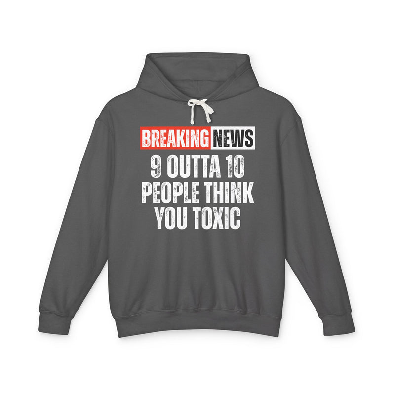 Breaking News: 9 Outta 10 People Think You Toxic－Funny Breaking New Hoodie