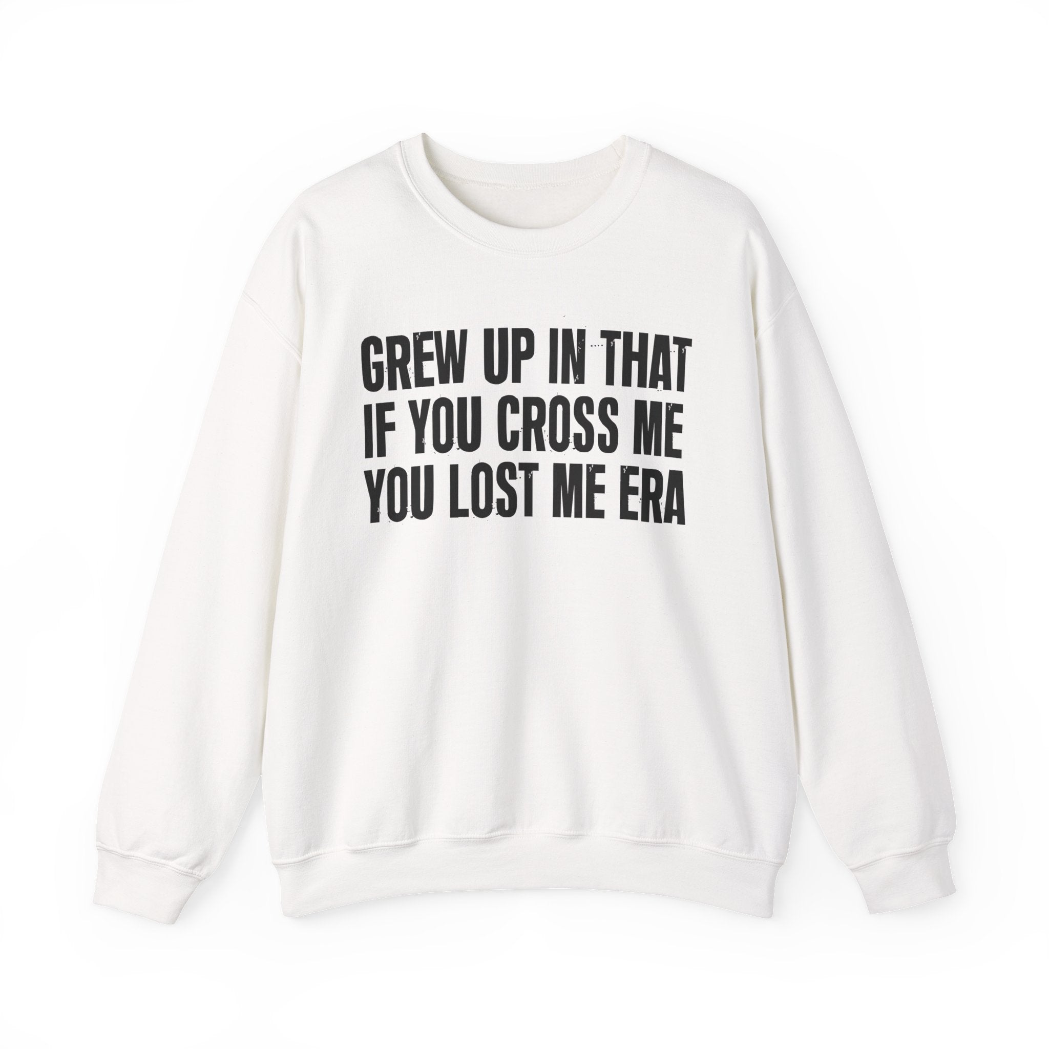 Grew Up In That If You Cross Me You Lost Me Era - Funny Back In The Days Sweatshirt