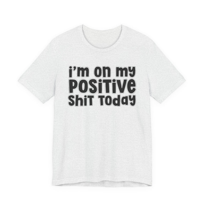 I'm On My Positive Shit Today － T-shirt