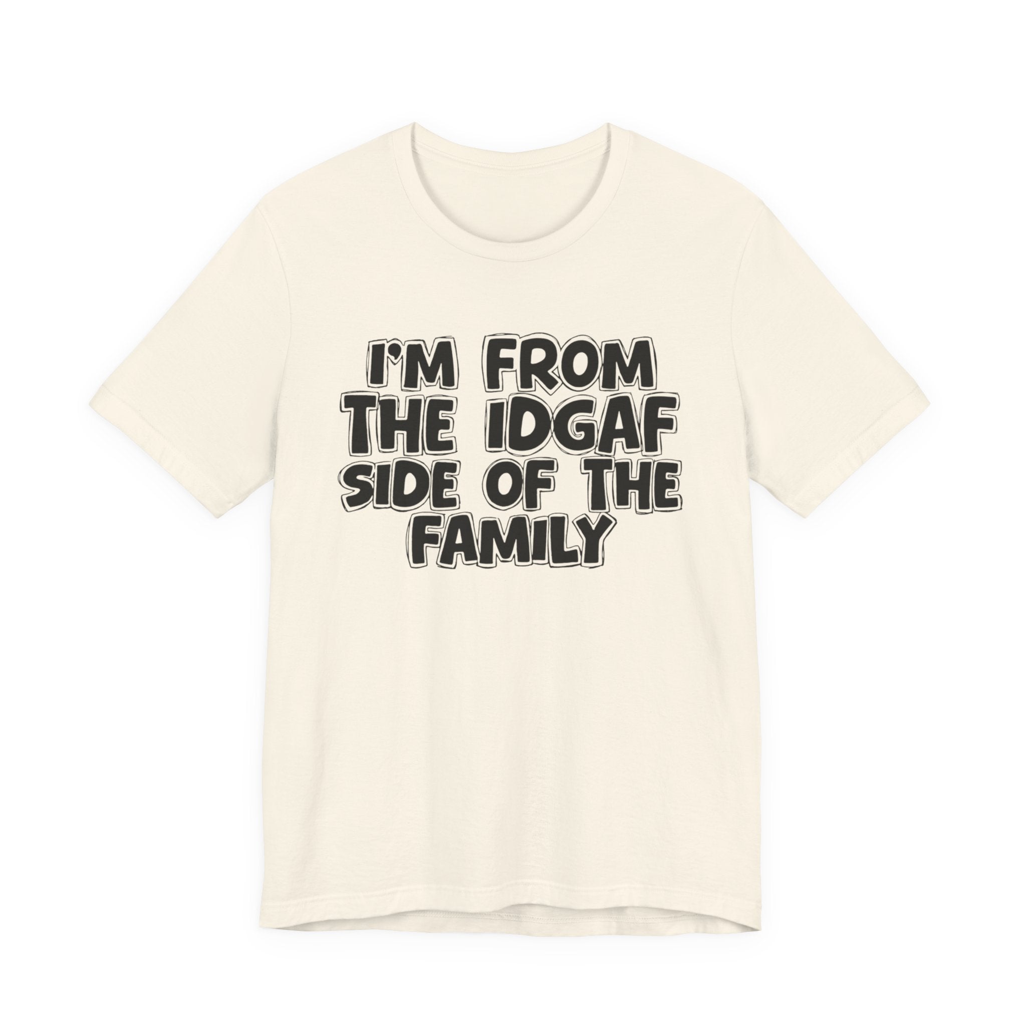 I'm From The IDGAF Side of the Family - T-Shirt