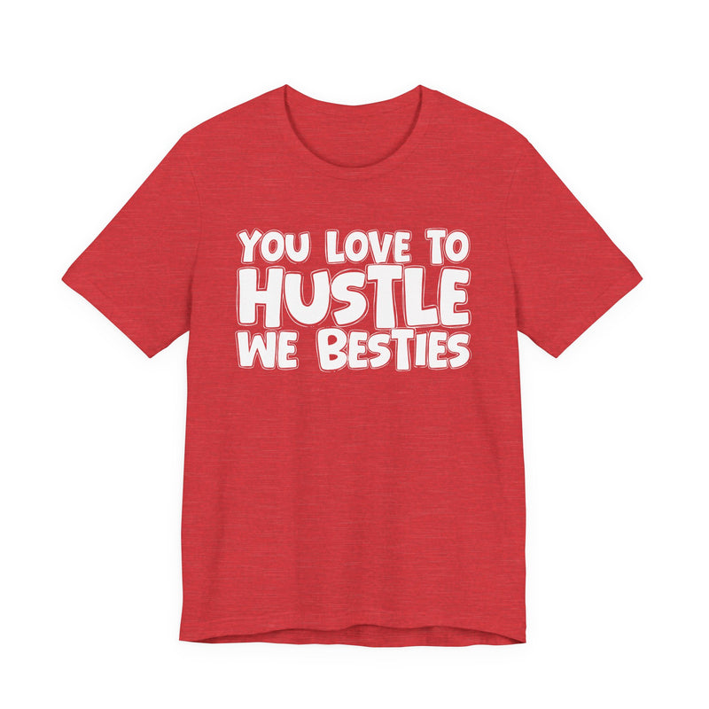 You Love To Hustle We Besties — Motivational Hustle Statement T-Shirt