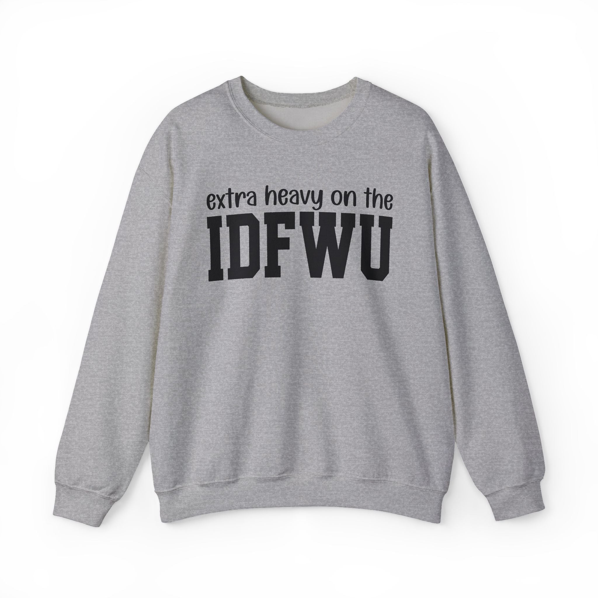 Extra Heavy On The IDFWU — Sweatshirt