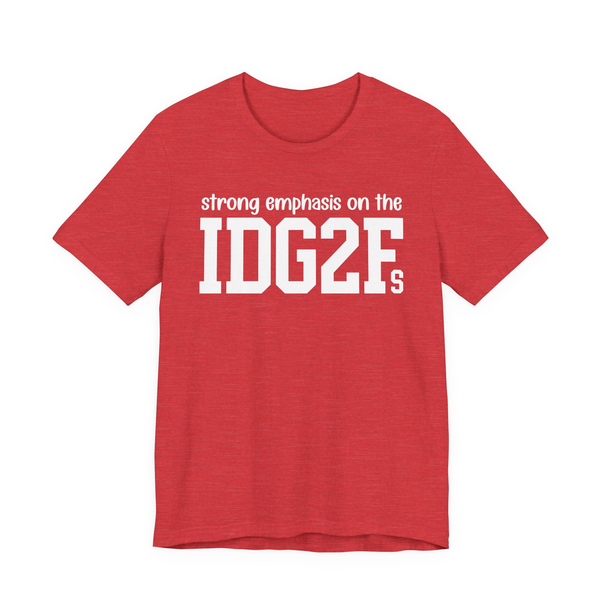 Strong Emphasis On The IDG2F T-Shirt