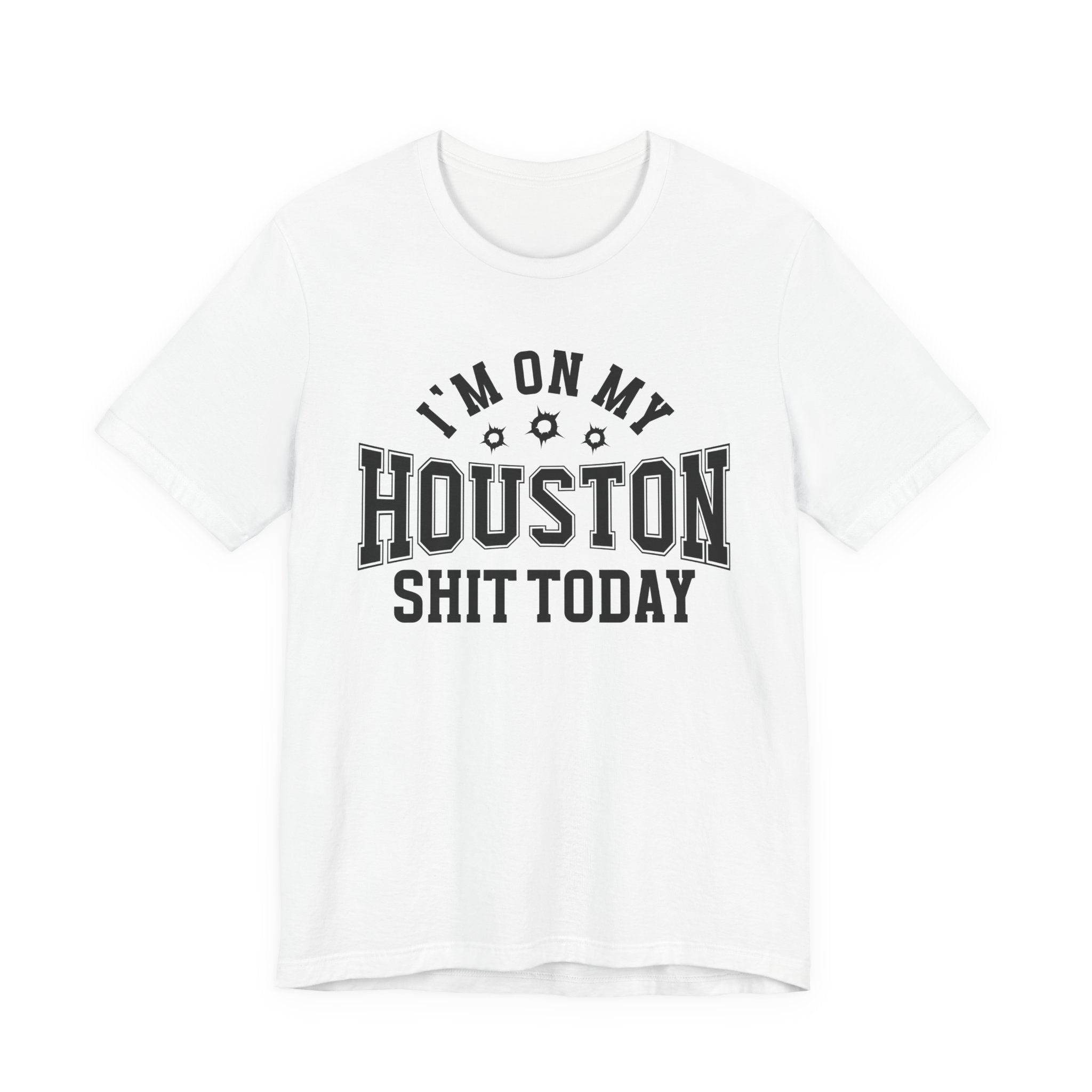 I'm On My Houston Shit Today (Bullet Holes) T-shirt