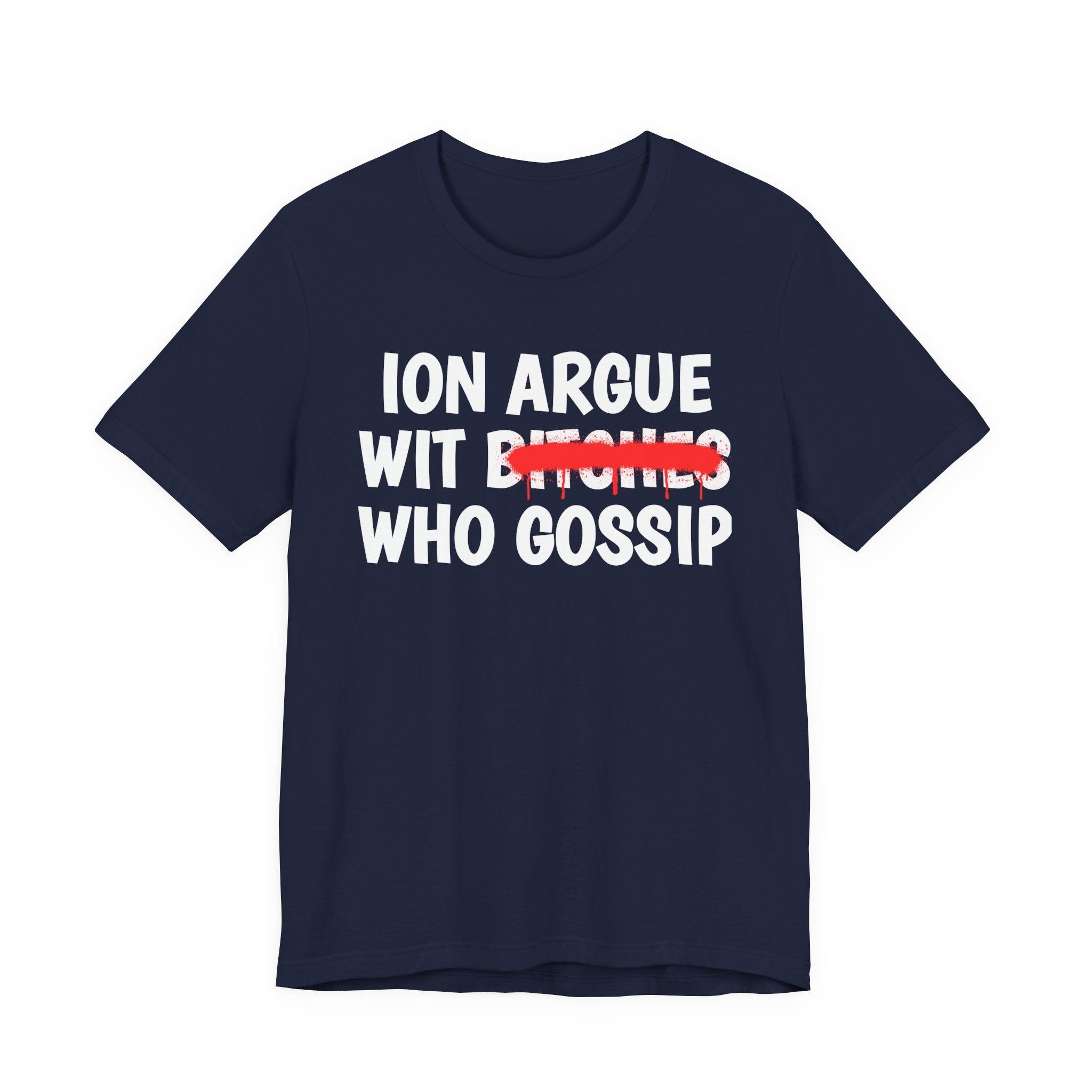 ION (I Don't) Argue Wit Bitches Who Gossip — Funny Statement T-Shirt