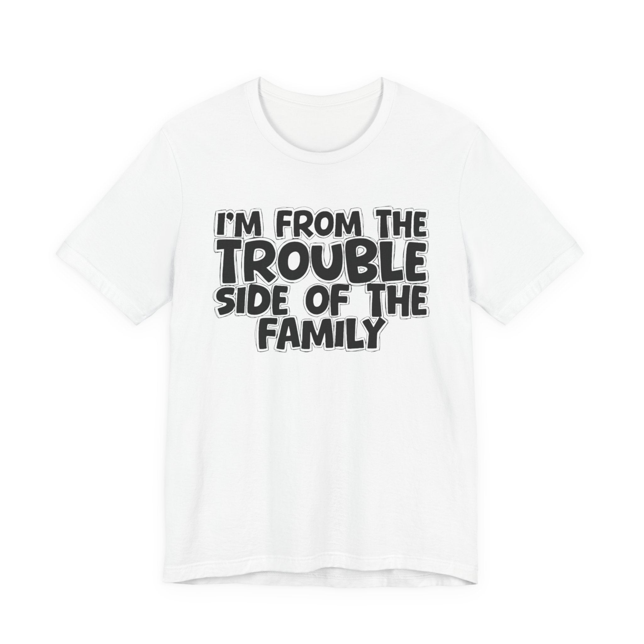I'm From The Trouble Side Of The Family - Humorous Family Pride T-Shirt