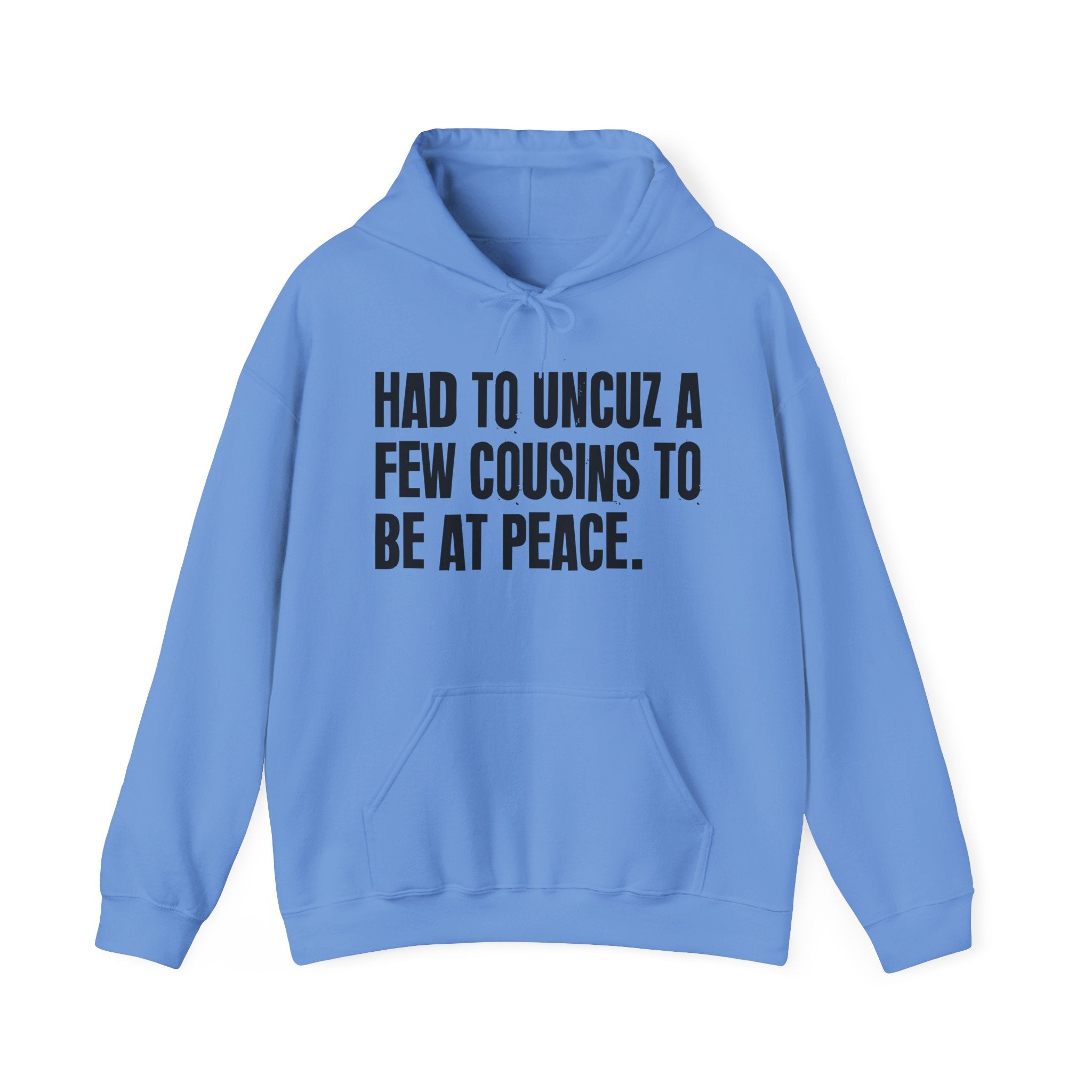 Had To Uncuz A Few Cousins To Be At Peace — Hoodie