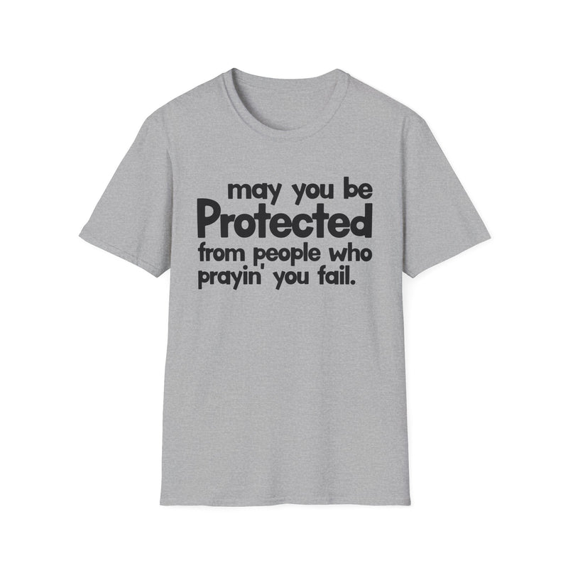 May You Be Protected From People Who Prayin' You Fail — T-Shirt back view: MAY YOU BE PROTECTED FROM PEOPLE WHO PRAYIN' YOU FAIL in bold statement lettering. Street Talk Designs protection statement apparel.