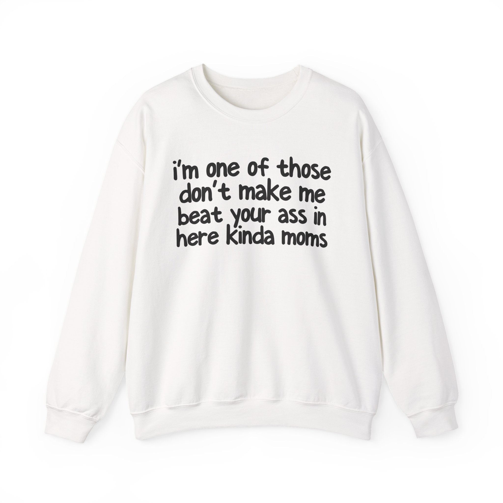 I'm One Of Those Don't Make Me Beat Your Ass In Here Kinda Moms - Serious Mom Energy Sweatshirt