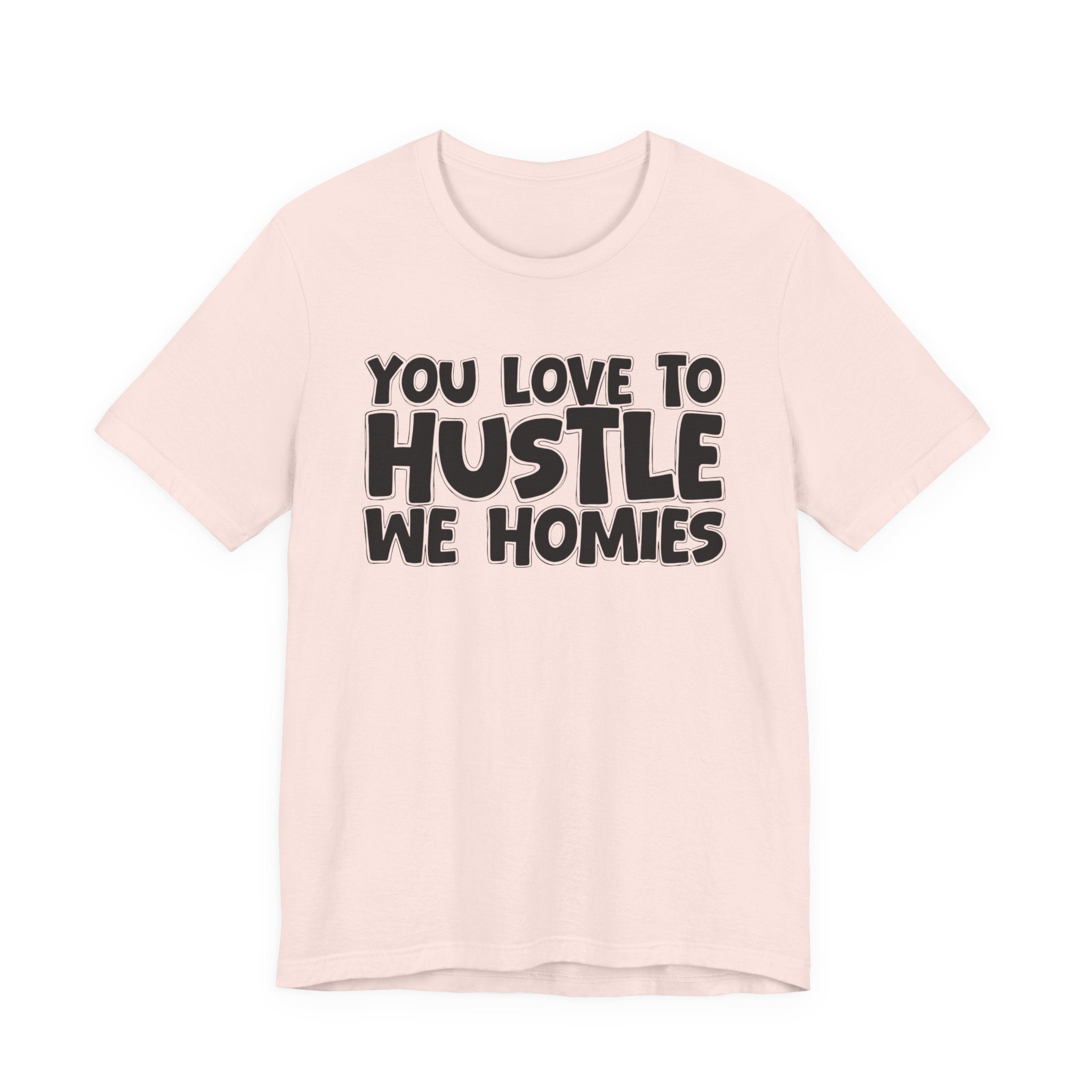 You Love To Hustle We Homies — Motivational Hustle Statement T-Shirt