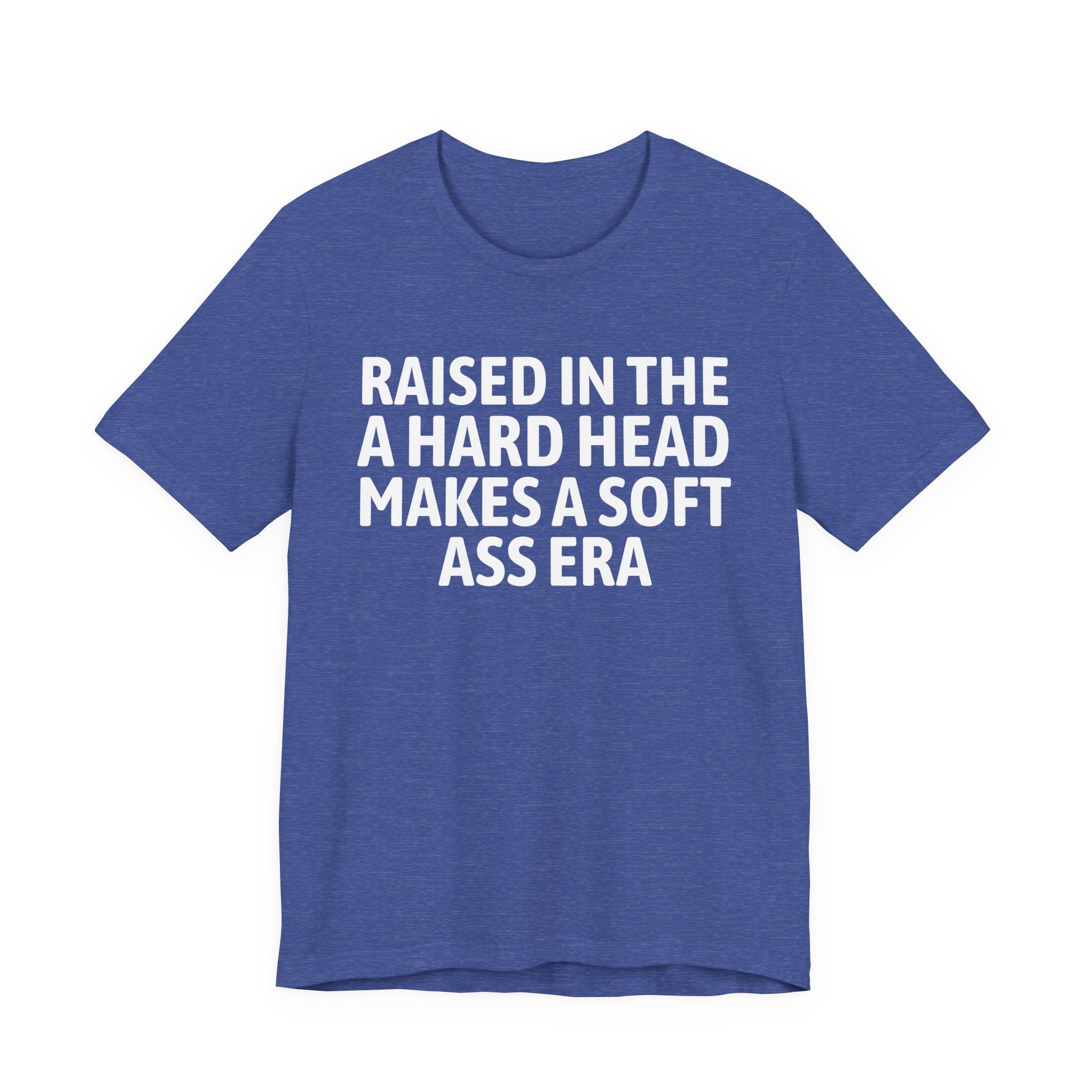 Raised In That A Hard Head Makes A Soft Ass Era — Humorous Growing Up Graphic T-Shirt