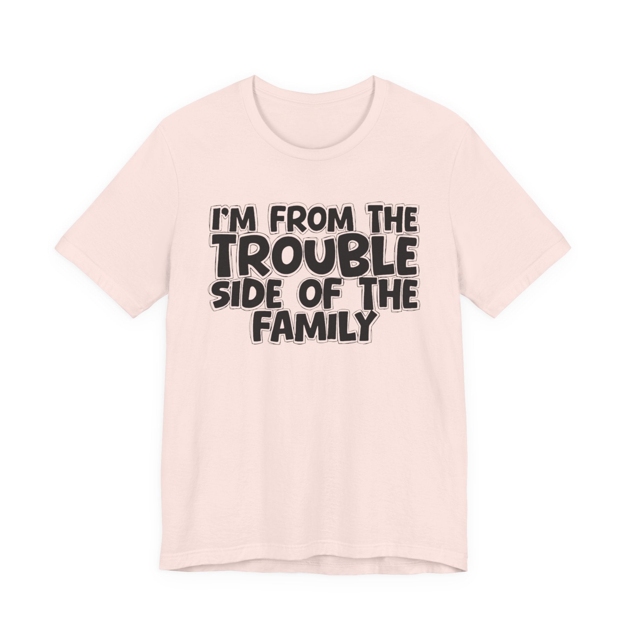 I'm From The Trouble Side Of The Family - Humorous Family Pride T-Shirt