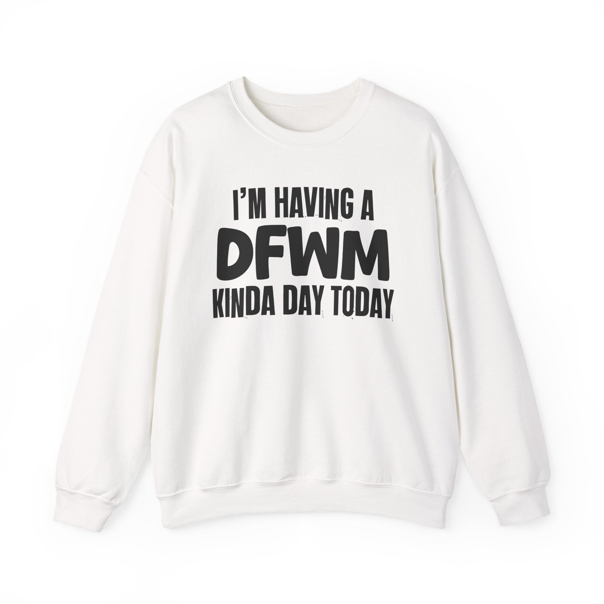 I’m Having a Dfwm Kinda Day Today - Funny Mood Sweatshirt