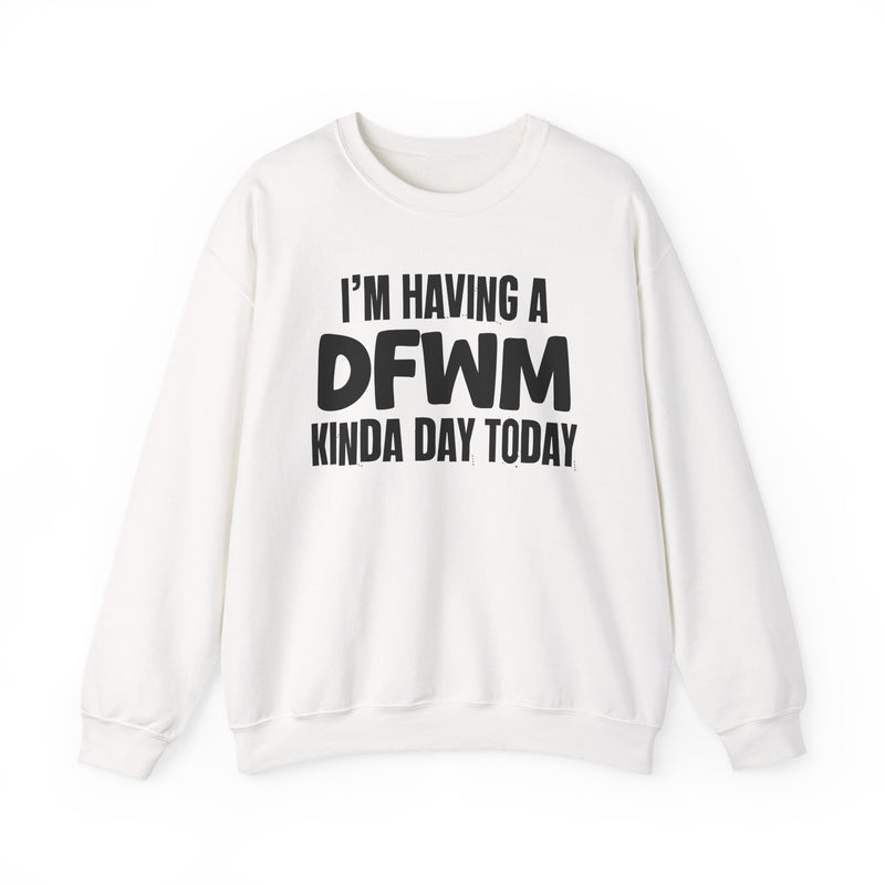 Sweatshirt in White with lettering reading "I’M HAVING A DFWM KINDA DAY", front view.