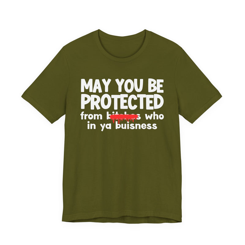 May You Be Protected From Bitches Who In Ya Buisness — Funny Protection Statement T-Shirt