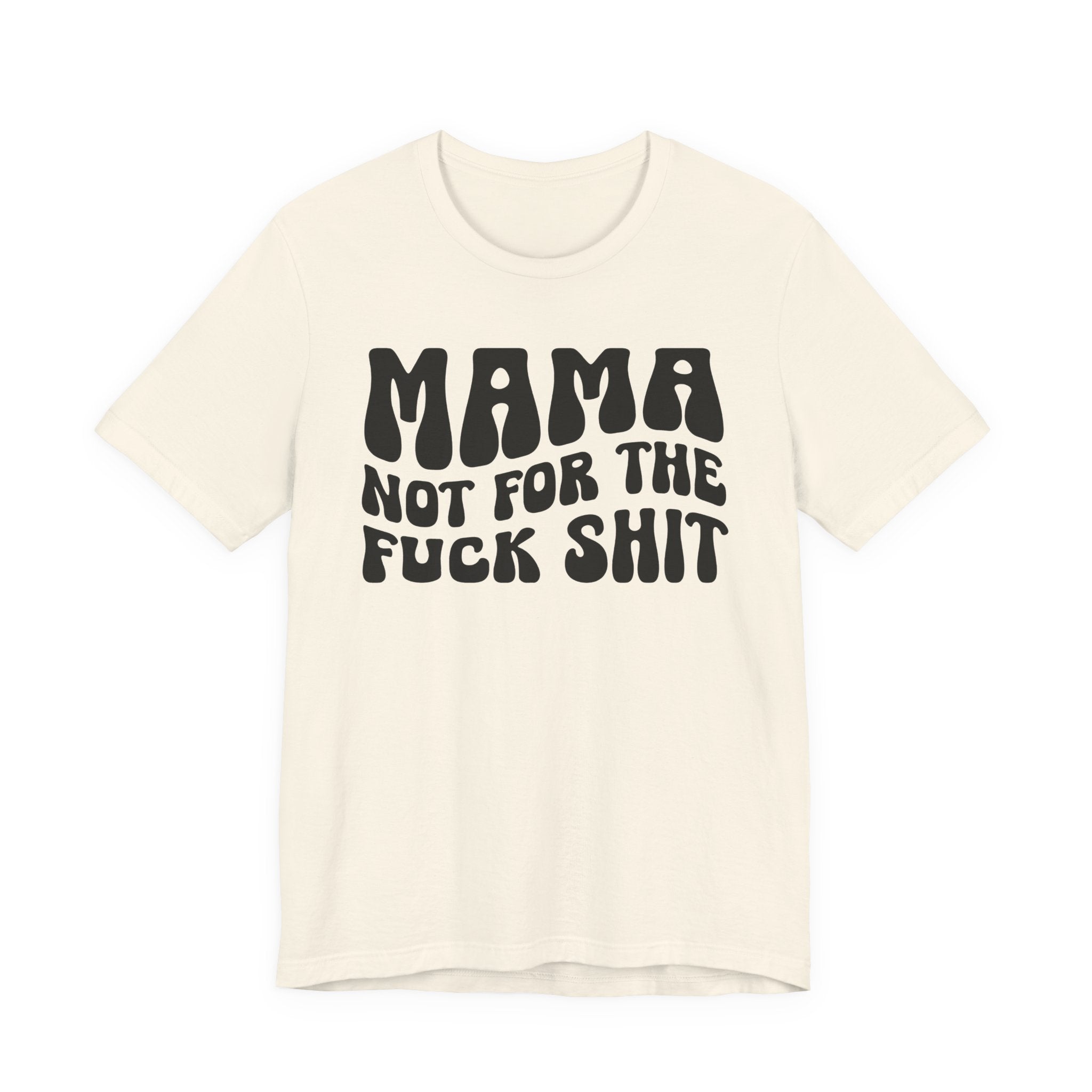 Mama Not For The Fuck Shit T-shirt (solid print)
