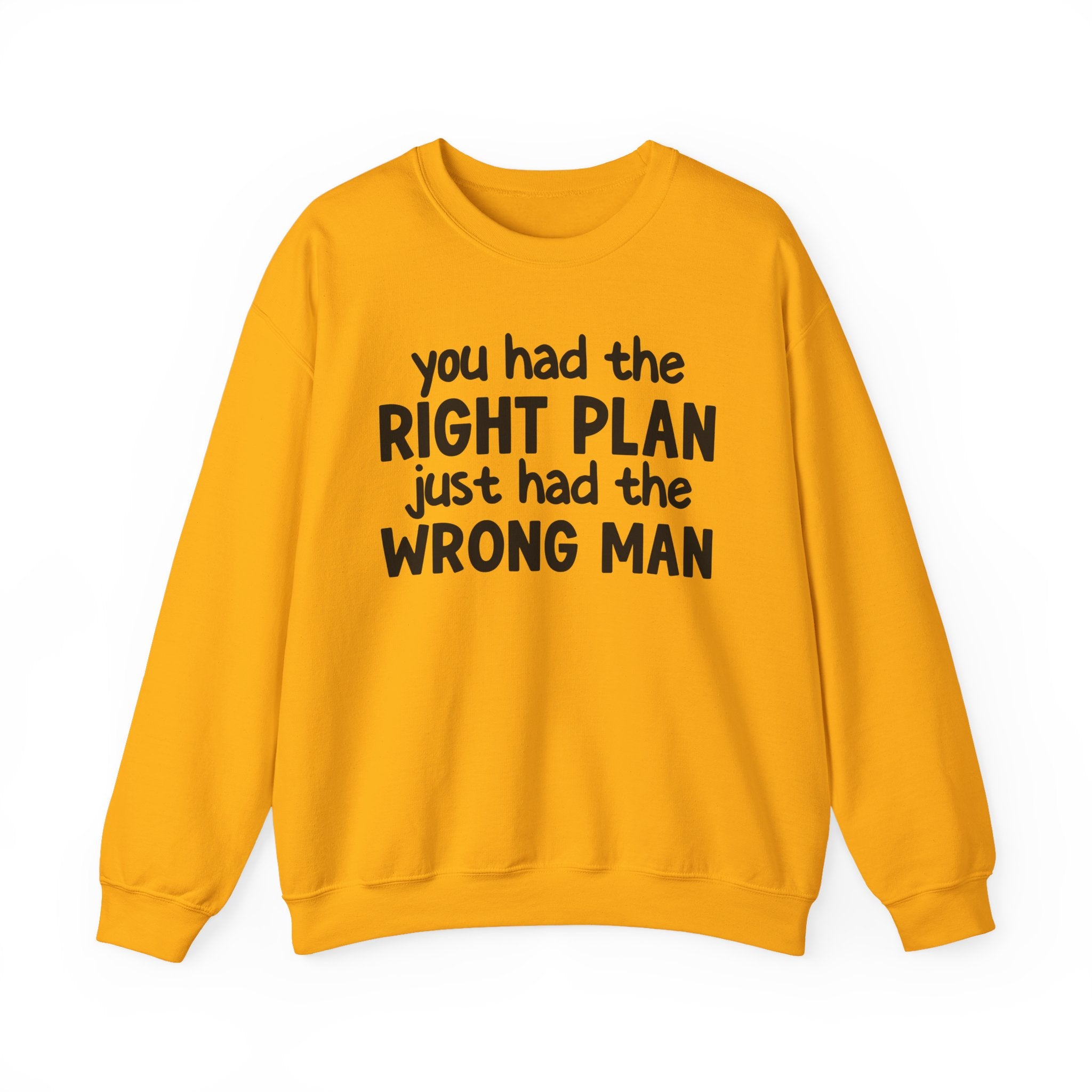 You Had The Right Plan Just Had The Wrong Man -  Sweatshirt