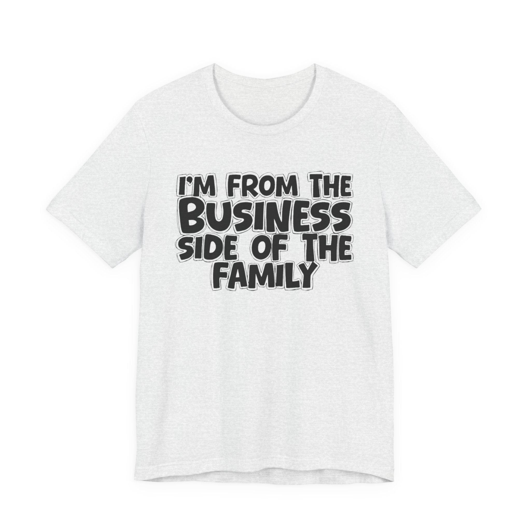 I'm From the Business Side of the Family - Funny Family Statement Tee