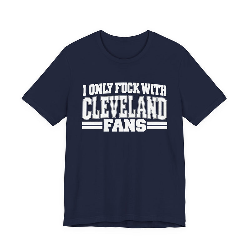 I Only Fuck With Cleveland Fans — Bold Sport Fans Declaration T-Shirt