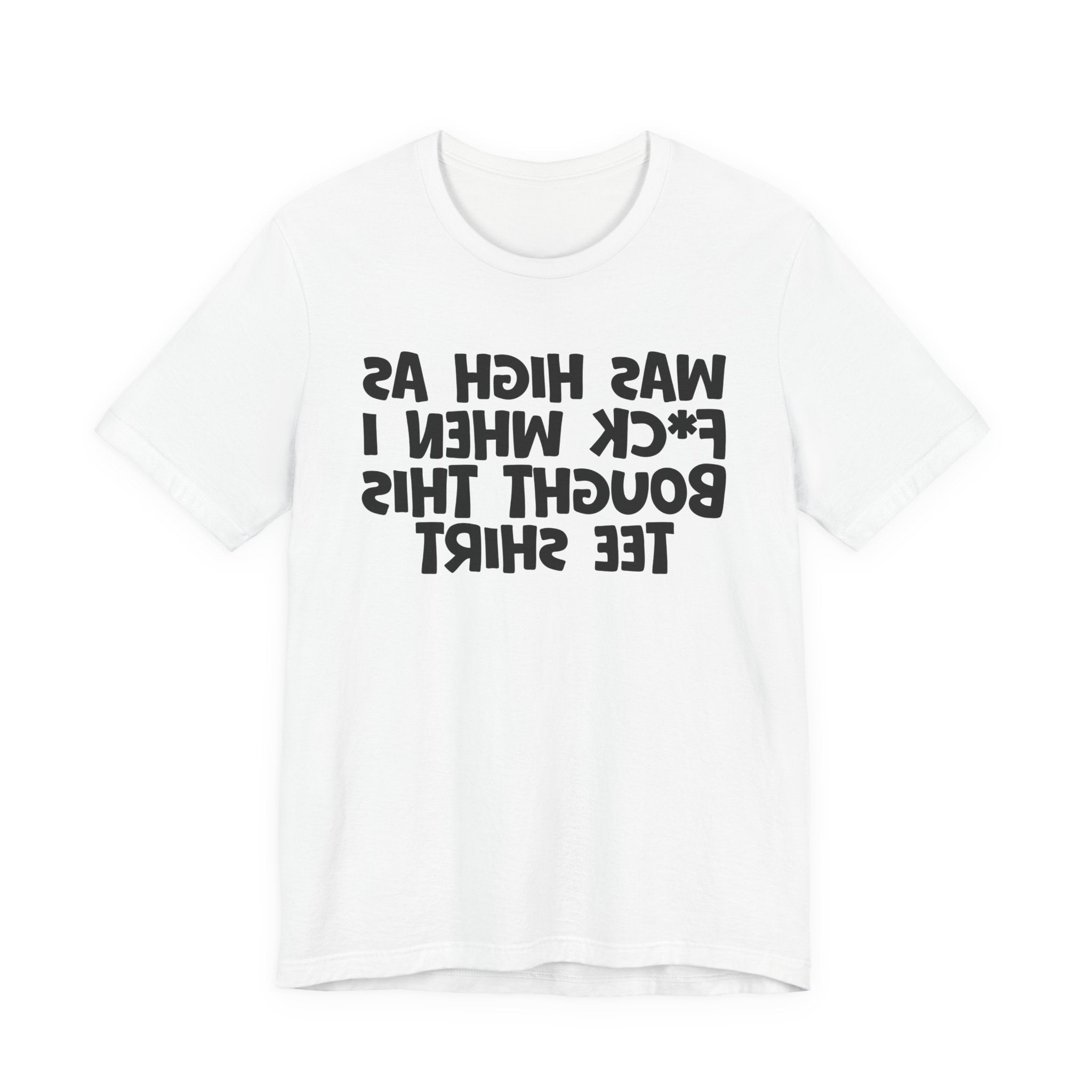 Was High As Fuck When I Bought This Tee Shirt - Funny Drunk Tee