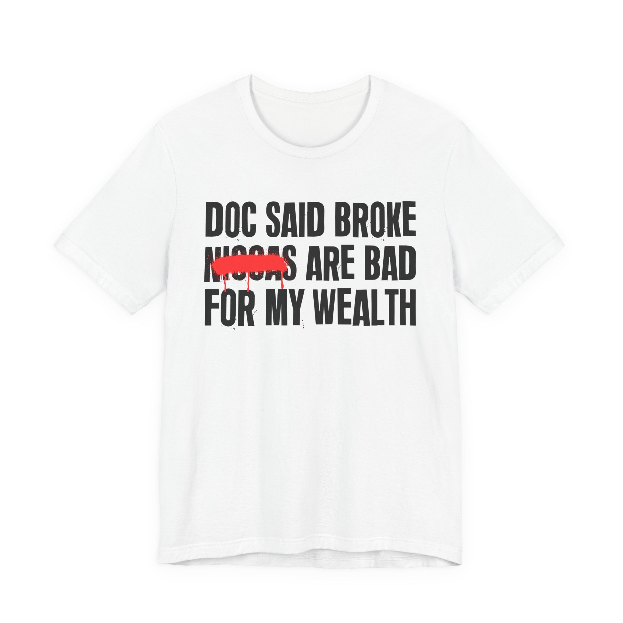 Doc Said Broke Niggas Are Bad For My Wealth - Funny Health Statement Tee Shirt