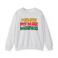 Minding My Black Business Crewneck Sweatshirt – Afrocentric Empowerment Pullover