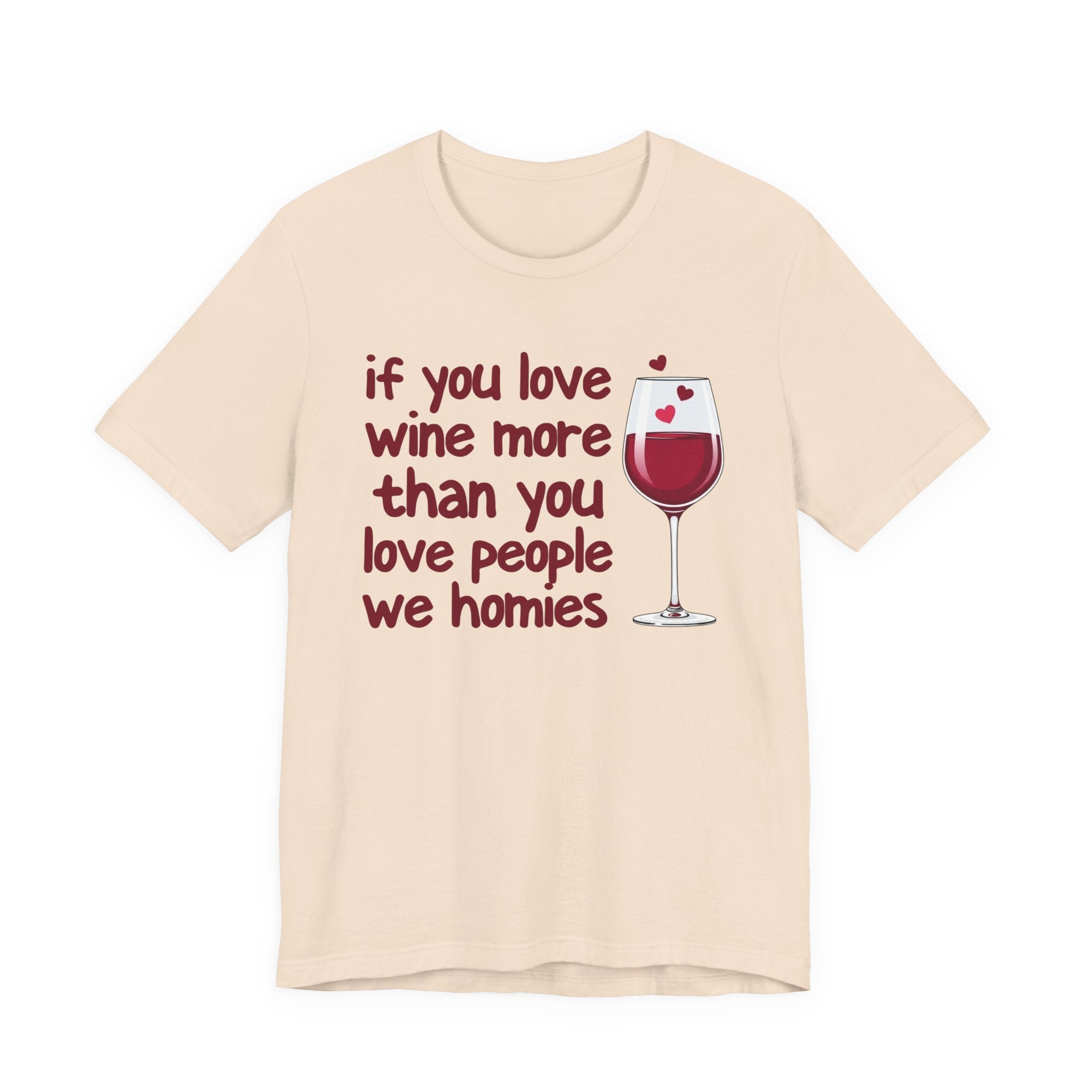 If You Love Wine More Than You Love People We Homies - Wine Lover T-Shirt