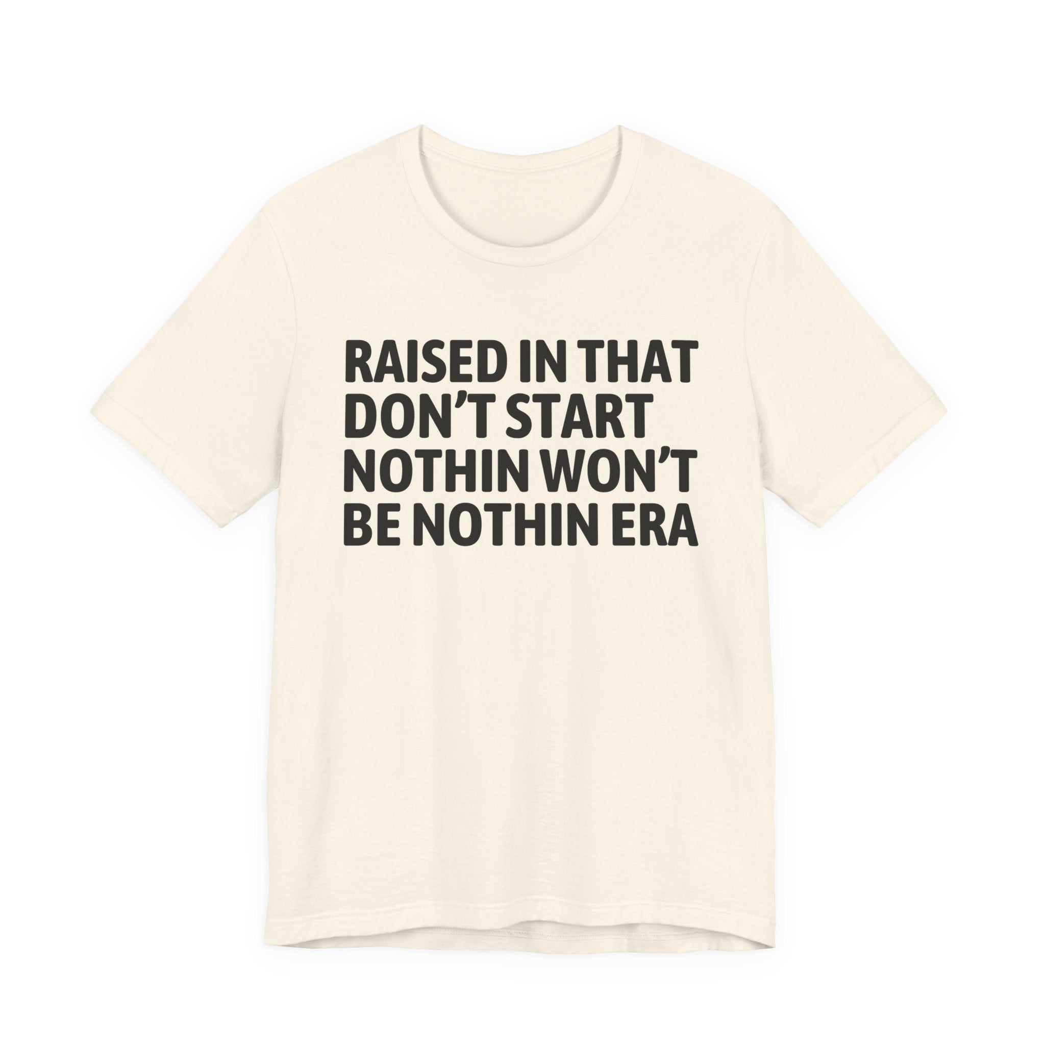 Raised In That Don't Start Nothin Won't Be Nothin Era Tee — Humorous Growing Up Graphic T-Shirt