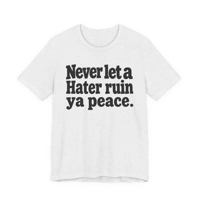 Never Let A Hater Ruin Ya Peace－Mental Health Mindset T-shirt