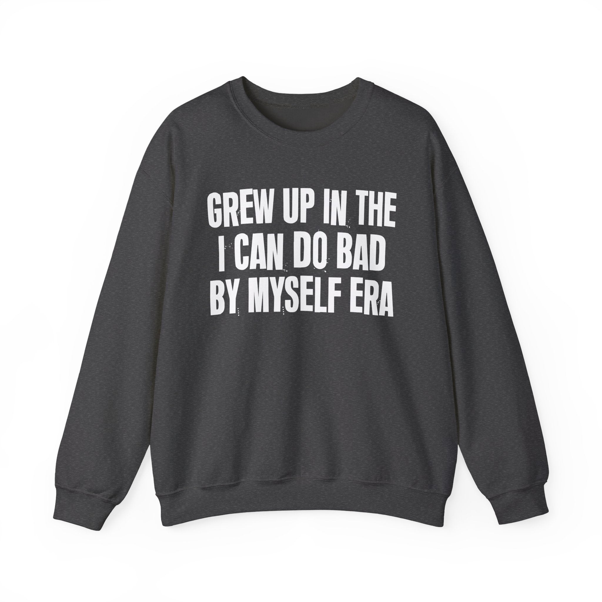 Grew Up In The I Can Do Bad By Myself Era - Fun Back In The Day Sweatshirt