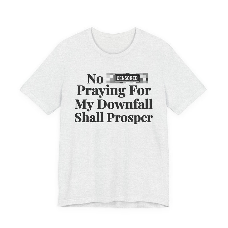 No Bitch Praying For My Downfall Shall Prosper — T-Shirt