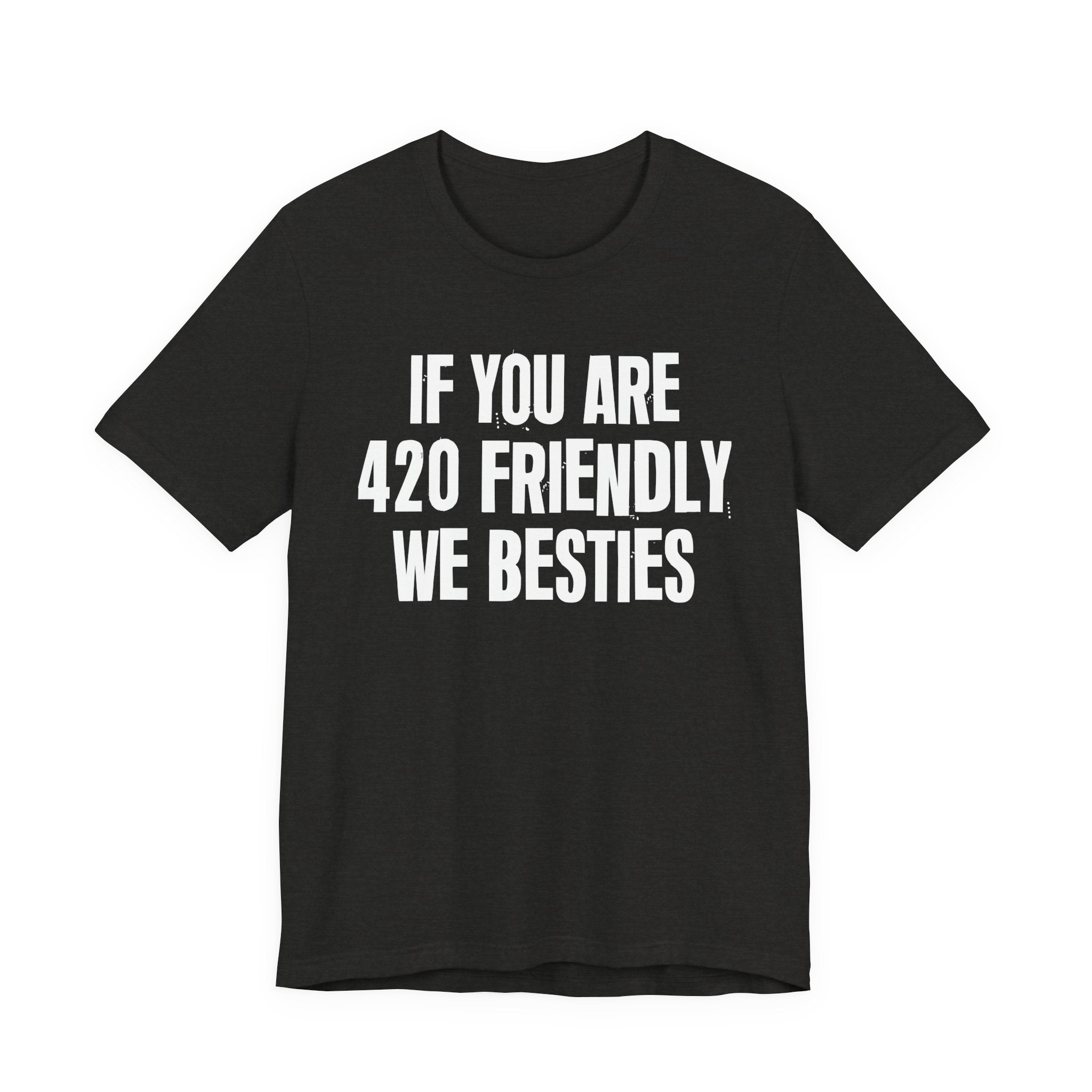 If You Are 420 Friendly We Besties — Funny Cannabis Lovers Tee Shirt