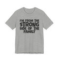 I'm From the Strong Side of the Family - Funny Family Statement Tee